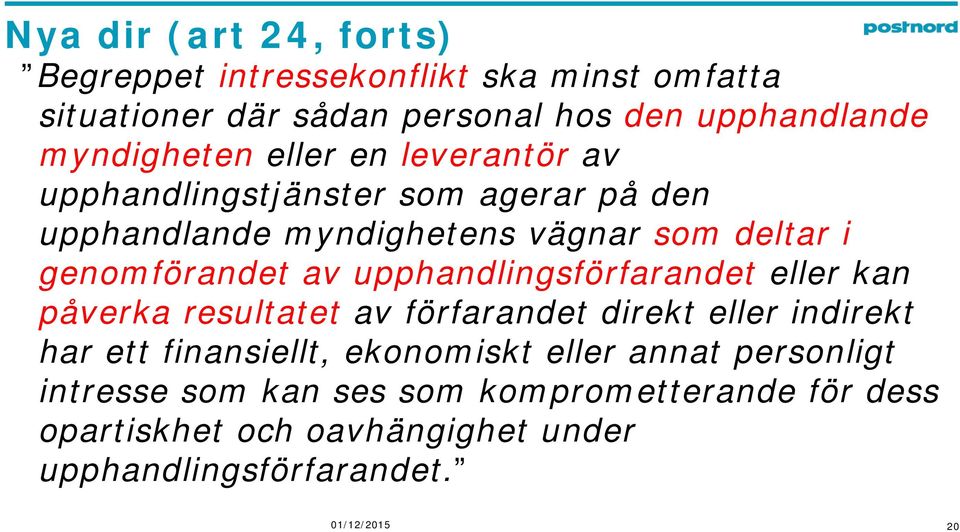 genomförandet av upphandlingsförfarandet eller kan påverka resultatet av förfarandet direkt eller indirekt har ett finansiellt,