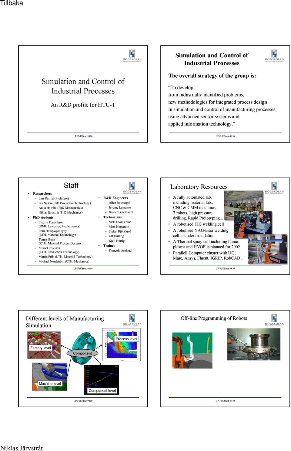 problems, new methodologies for integrated process design in simulation and control of manufacturing processes, using advanced sensor systems and applied information technology.