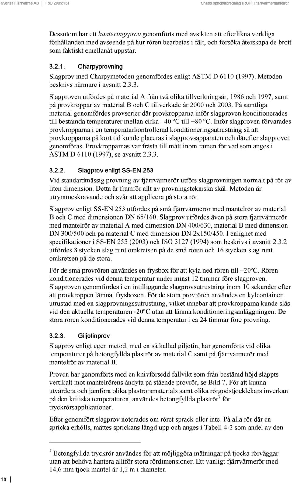 På samtliga material genomfördes provserier där provkropparna inför slagproven konditionerades till bestämda temperaturer mellan cirka 40 ºC till +80 ºC.