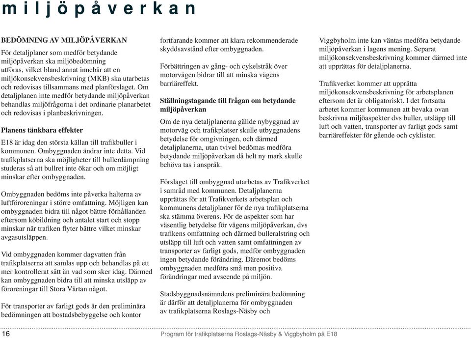 Planens tänkbara effekter E18 är idag den största källan till trafikbuller i kommunen. Ombyggnaden ändrar inte detta.