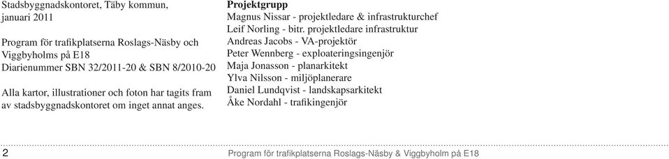 Projektgrupp Magnus Nissar - projektledare & infrastrukturchef Leif Norling - bitr.