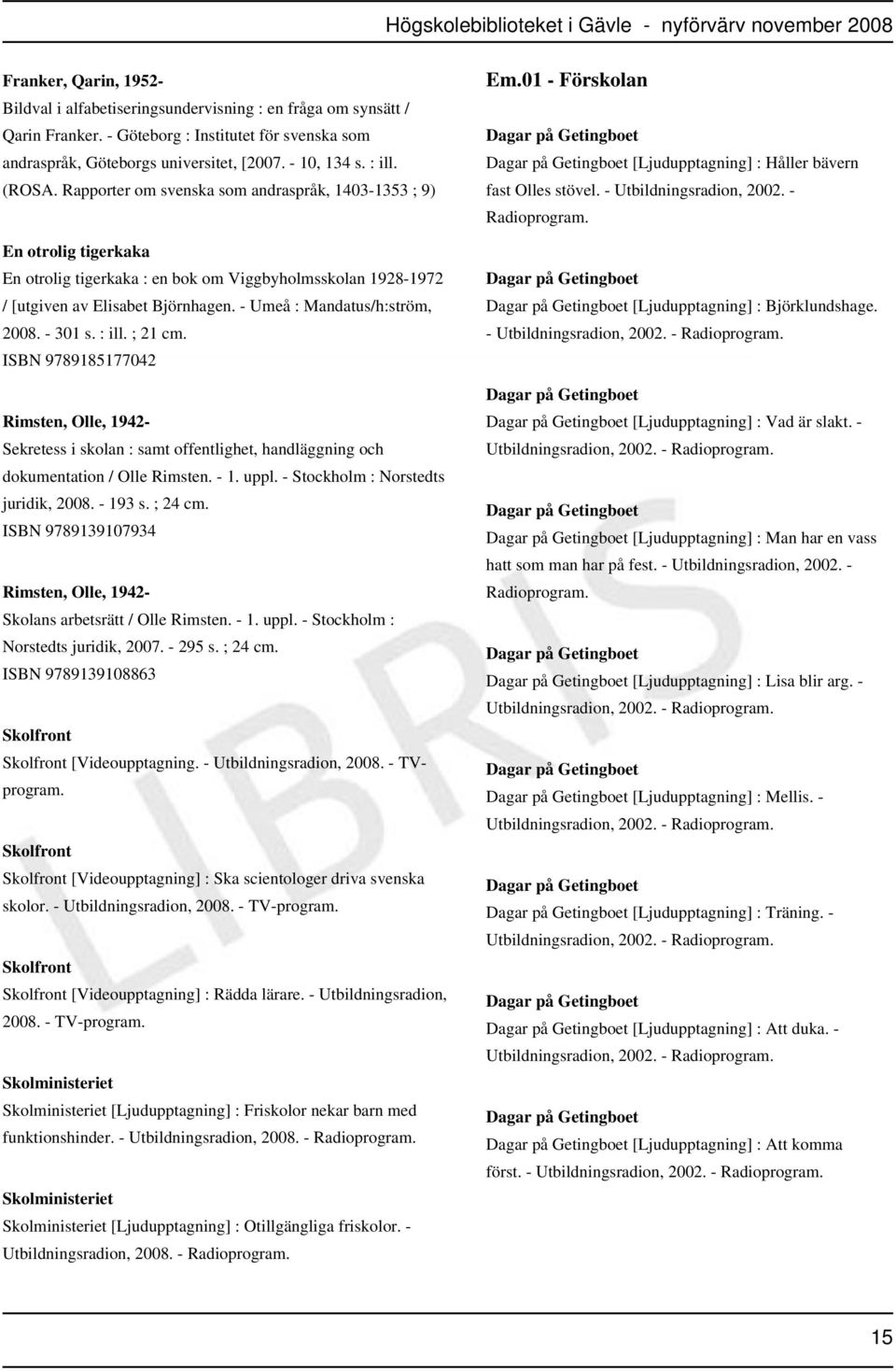 - Umeå : Mandatus/h:ström, 2008. - 301 s. : ill. ; 21 cm. ISBN 9789185177042 Rimsten, Olle, 1942- Sekretess i skolan : samt offentlighet, handläggning och dokumentation / Olle Rimsten. - 1. uppl.