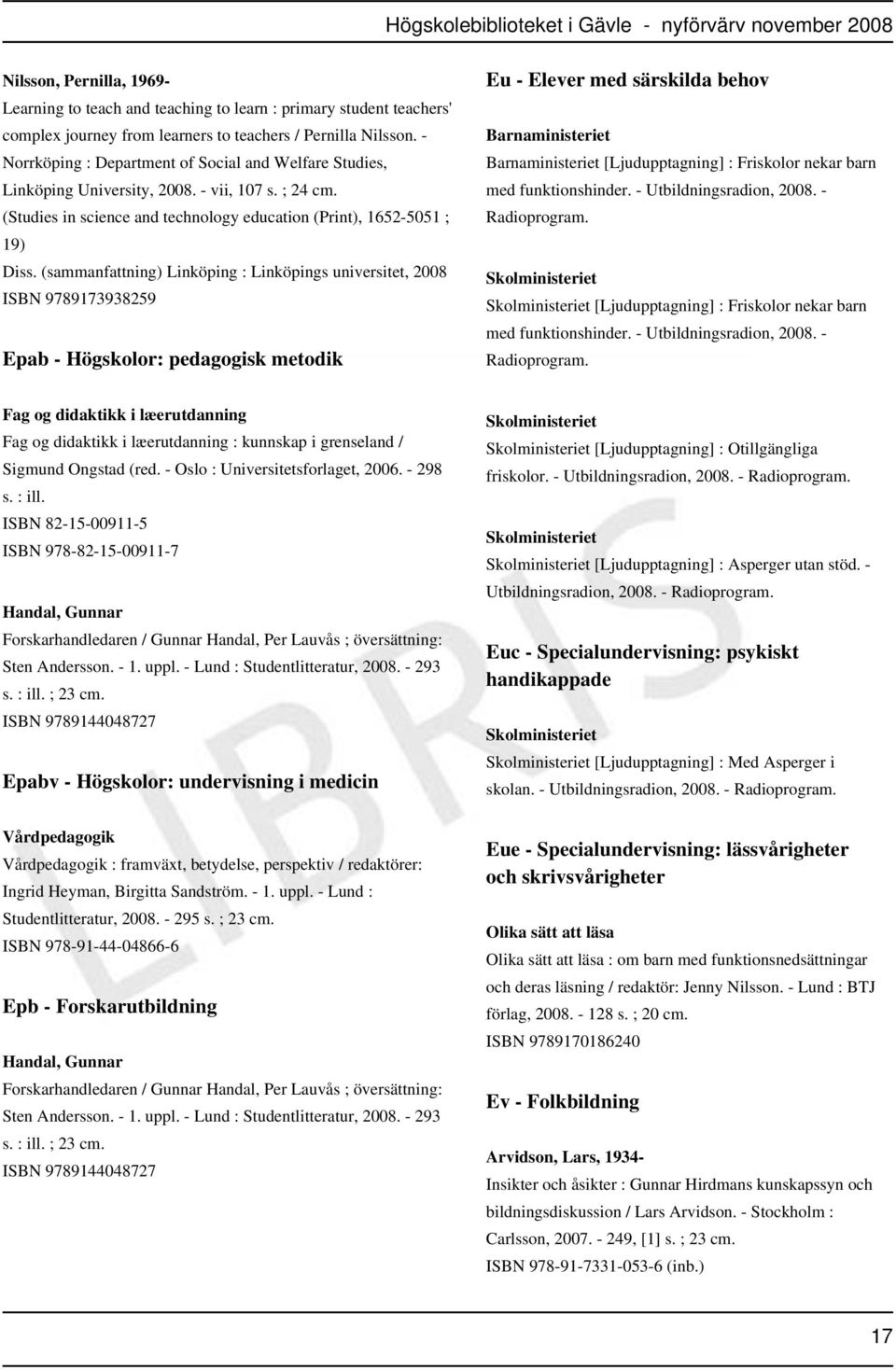 (sammanfattning) Linköping : Linköpings universitet, 2008 ISBN 9789173938259 Epab - Högskolor: pedagogisk metodik Eu - Elever med särskilda behov Barnaministeriet Barnaministeriet [Ljudupptagning] :