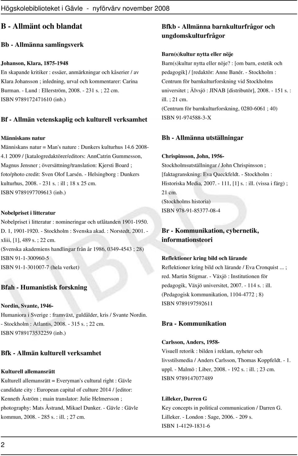 ) Bf - Allmän vetenskaplig och kulturell verksamhet Människans natur Människans natur = Man's nature : Dunkers kulturhus 14.6 2008-4.