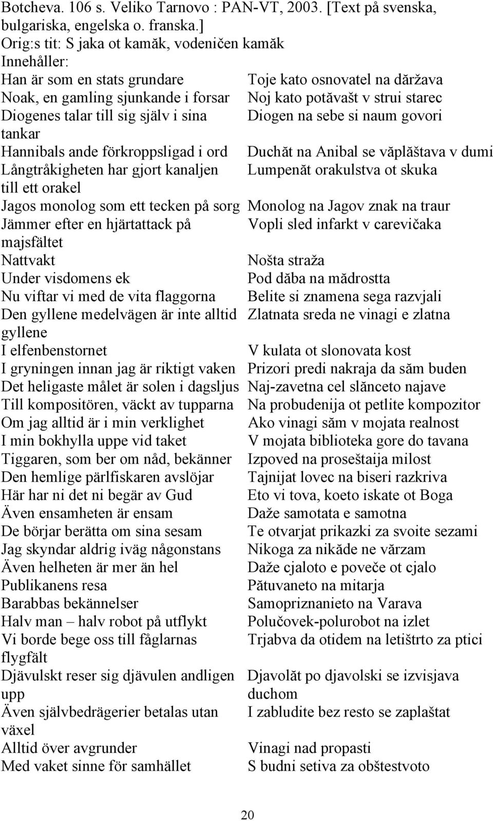 själv i sina Diogen na sebe si naum govori tankar Hannibals ande förkroppsligad i ord Duchăt na Anibal se văplăštava v dumi Långtråkigheten har gjort kanaljen Lumpenăt orakulstva ot skuka till ett