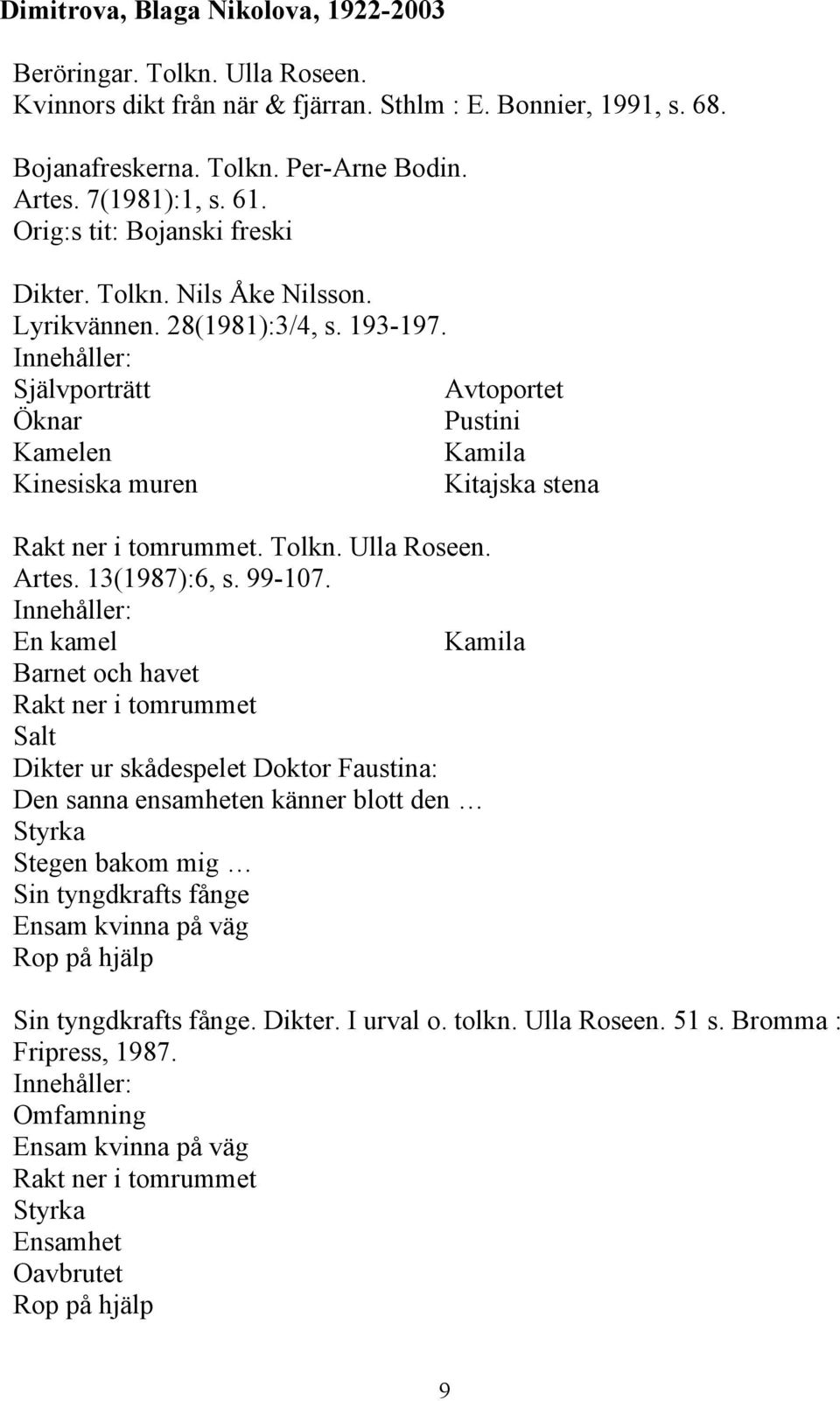 Självporträtt Avtoportet Öknar Pustini Kamelen Kamila Kinesiska muren Kitajska stena Rakt ner i tomrummet. Tolkn. Ulla Roseen. Artes. 13(1987):6, s. 99-107.