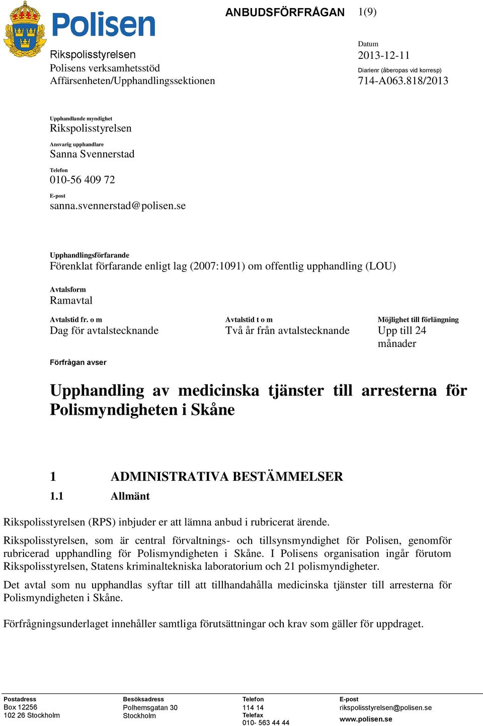 se Upphandlingsförfarande Förenklat förfarande enligt lag (2007:1091) om offentlig upphandling (LOU) Avtalsform Ramavtal Avtalstid fr.