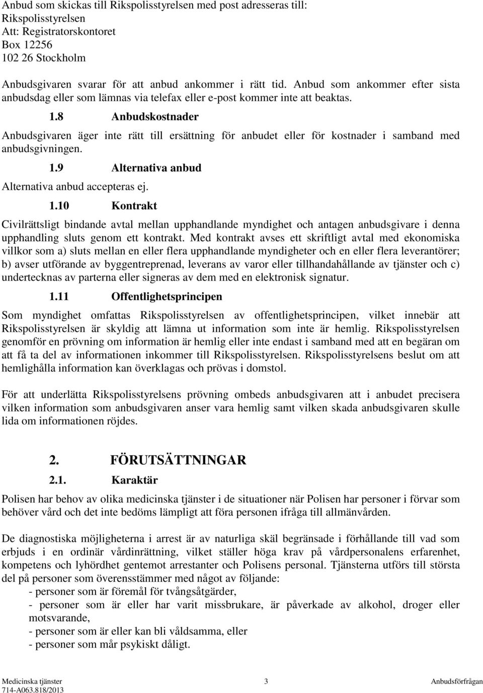 8 Anbudskostnader Anbudsgivaren äger inte rätt till ersättning för anbudet eller för kostnader i samband med anbudsgivningen. 1.