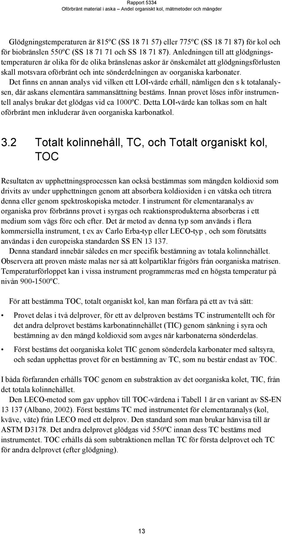 Det finns en annan analys vid vilken ett LOI-värde erhåll, nämligen den s k totalanalysen, där askans elementära sammansättning bestäms.