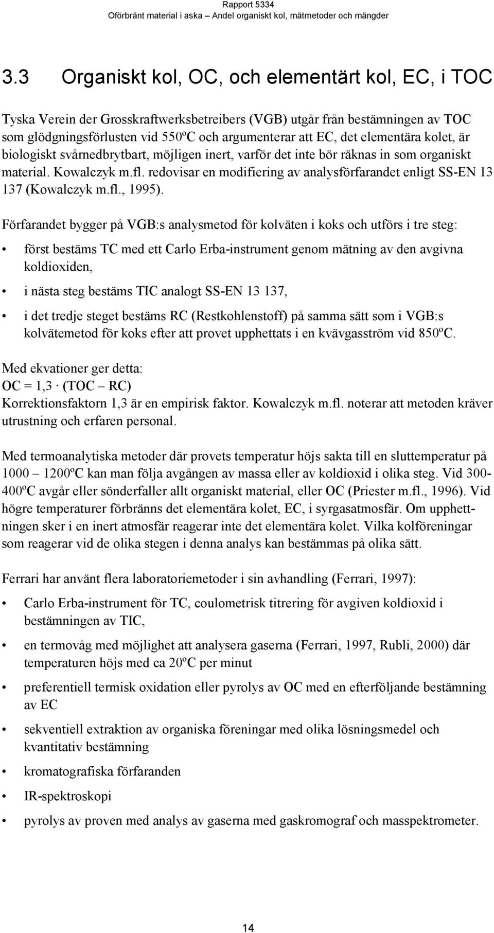 redovisar en modifiering av analysförfarandet enligt SS-EN 13 137 (Kowalczyk m.fl., 1995).