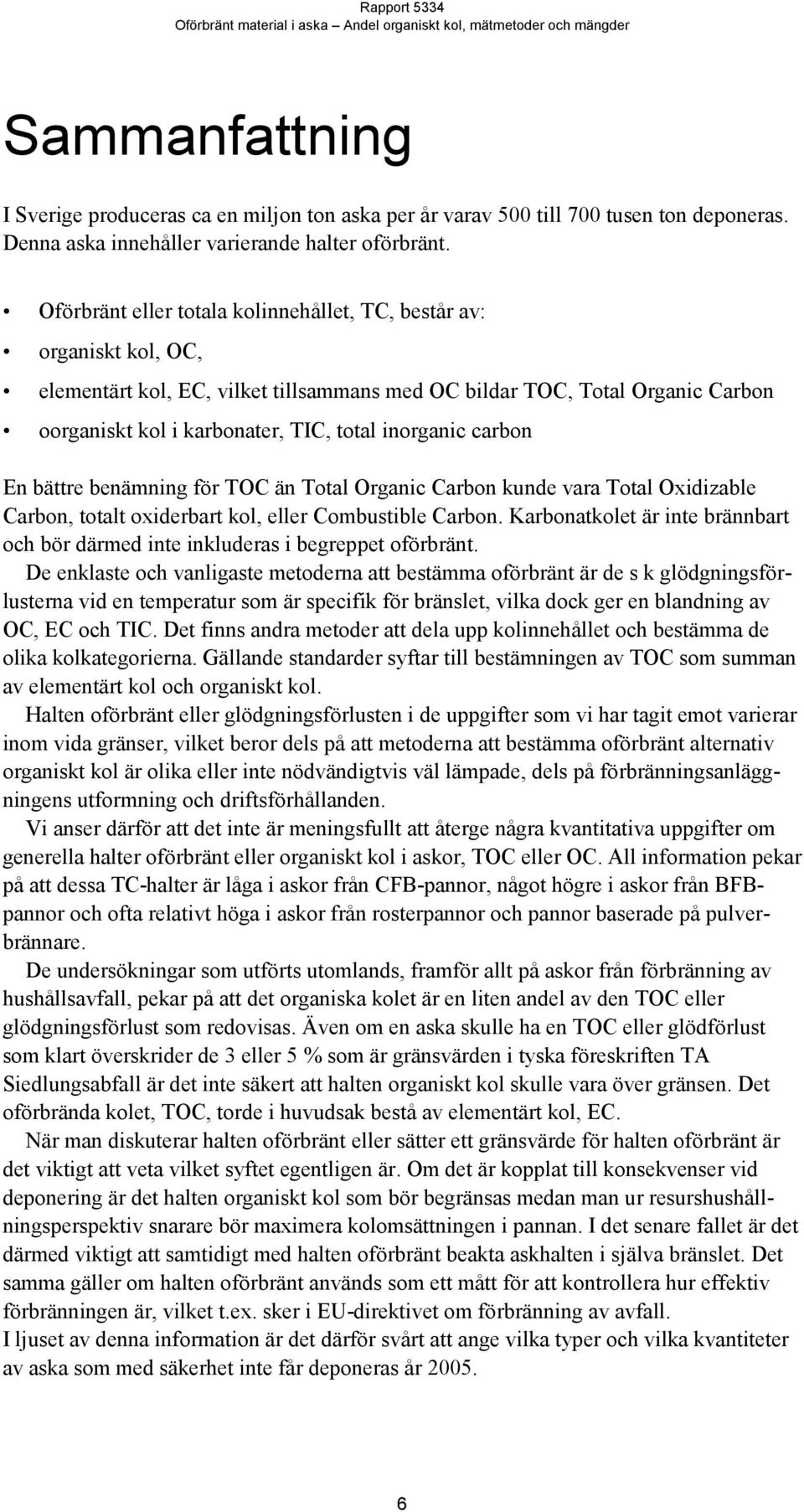 inorganic carbon En bättre benämning för TOC än Total Organic Carbon kunde vara Total Oxidizable Carbon, totalt oxiderbart kol, eller Combustible Carbon.