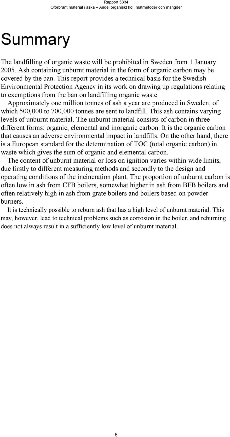 Approximately one million tonnes of ash a year are produced in Sweden, of which 500,000 to 700,000 tonnes are sent to landfill. This ash contains varying levels of unburnt material.