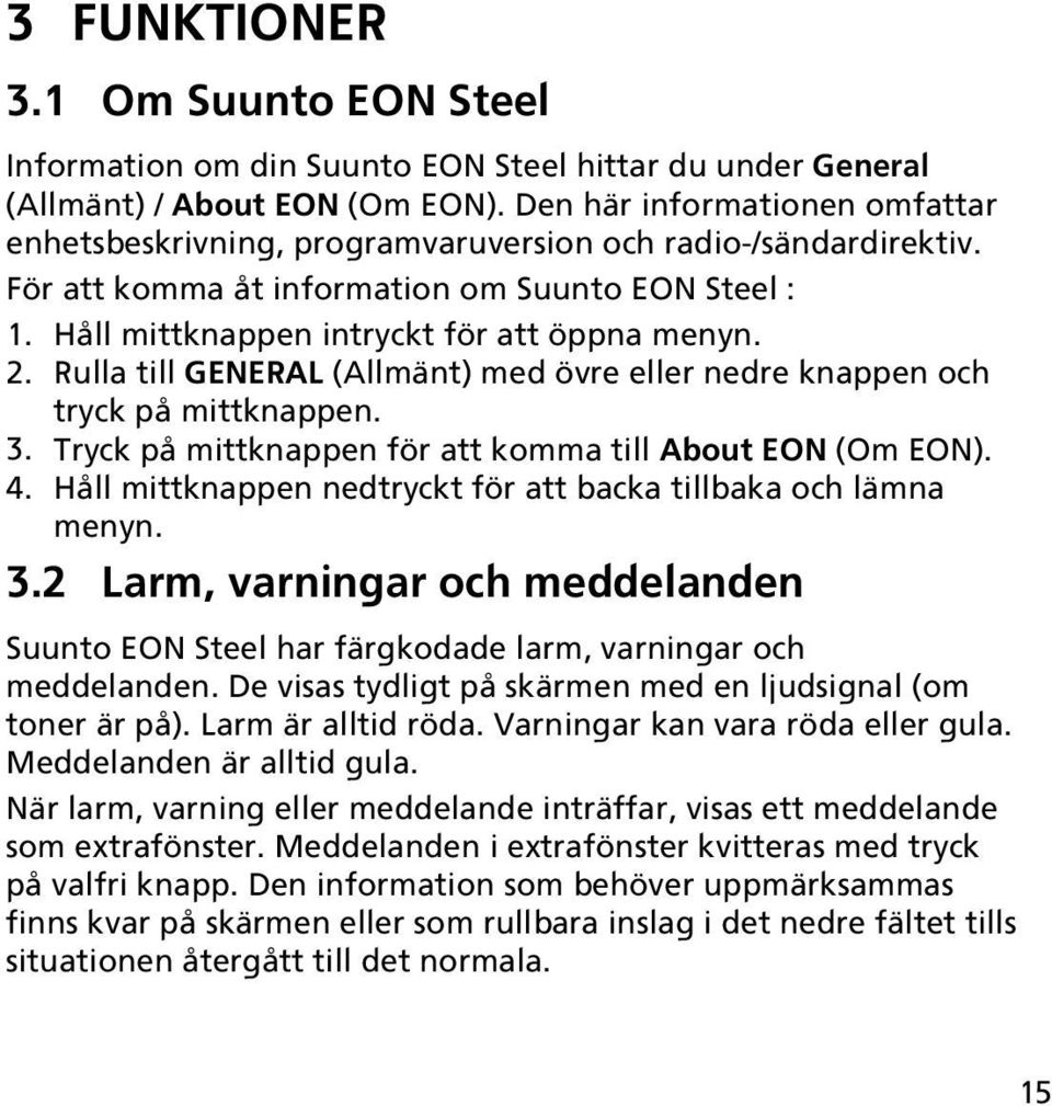 Rulla till GENERAL (Allmänt) med övre eller nedre knappen och tryck på mittknappen. 3. Tryck på mittknappen för att komma till About EON (Om EON). 4.