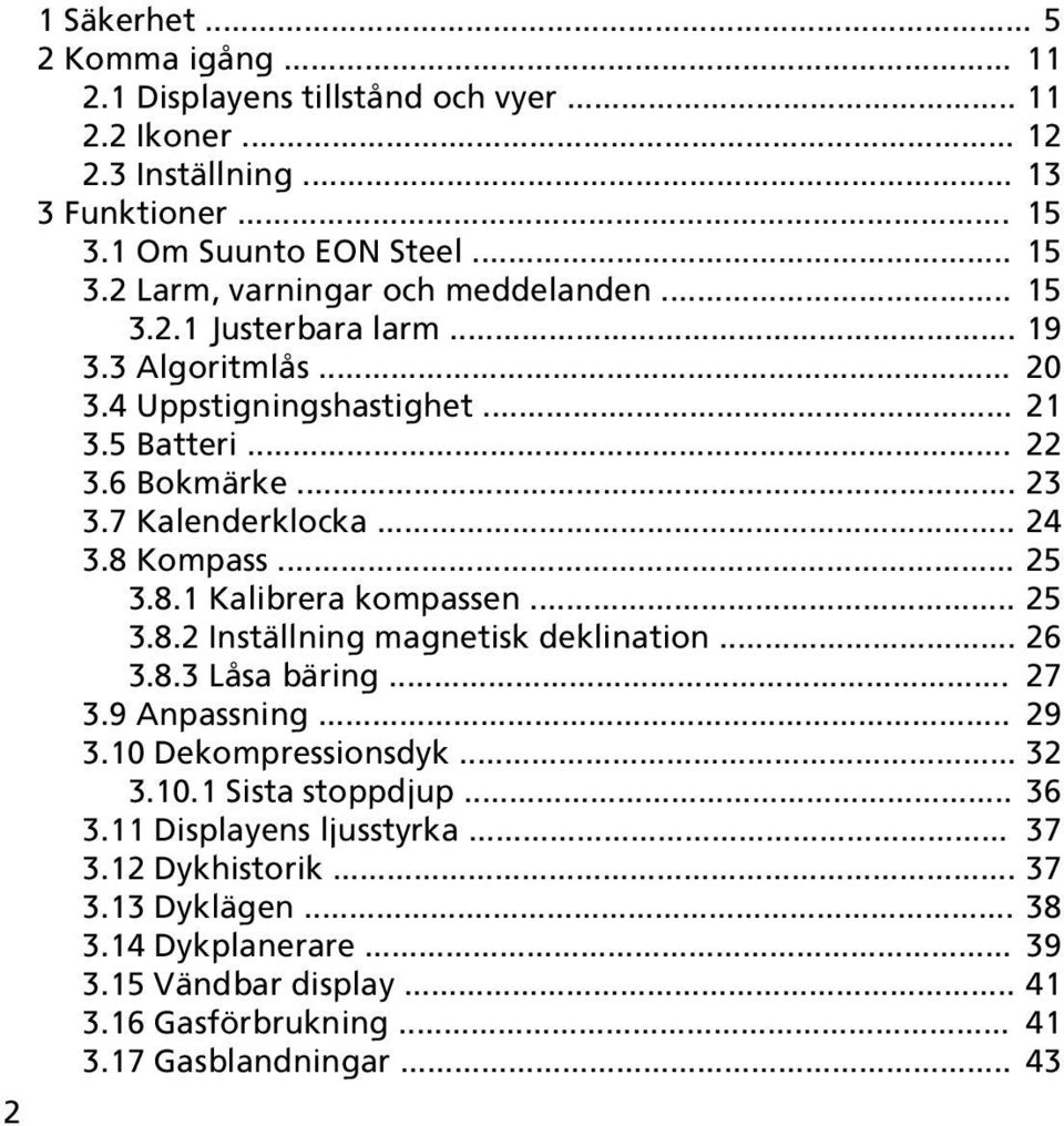 .. 25 3.8.2 Inställning magnetisk deklination... 26 3.8.3 Låsa bäring... 27 3.9 Anpassning... 29 3.10 Dekompressionsdyk... 32 3.10.1 Sista stoppdjup... 36 3.11 Displayens ljusstyrka.