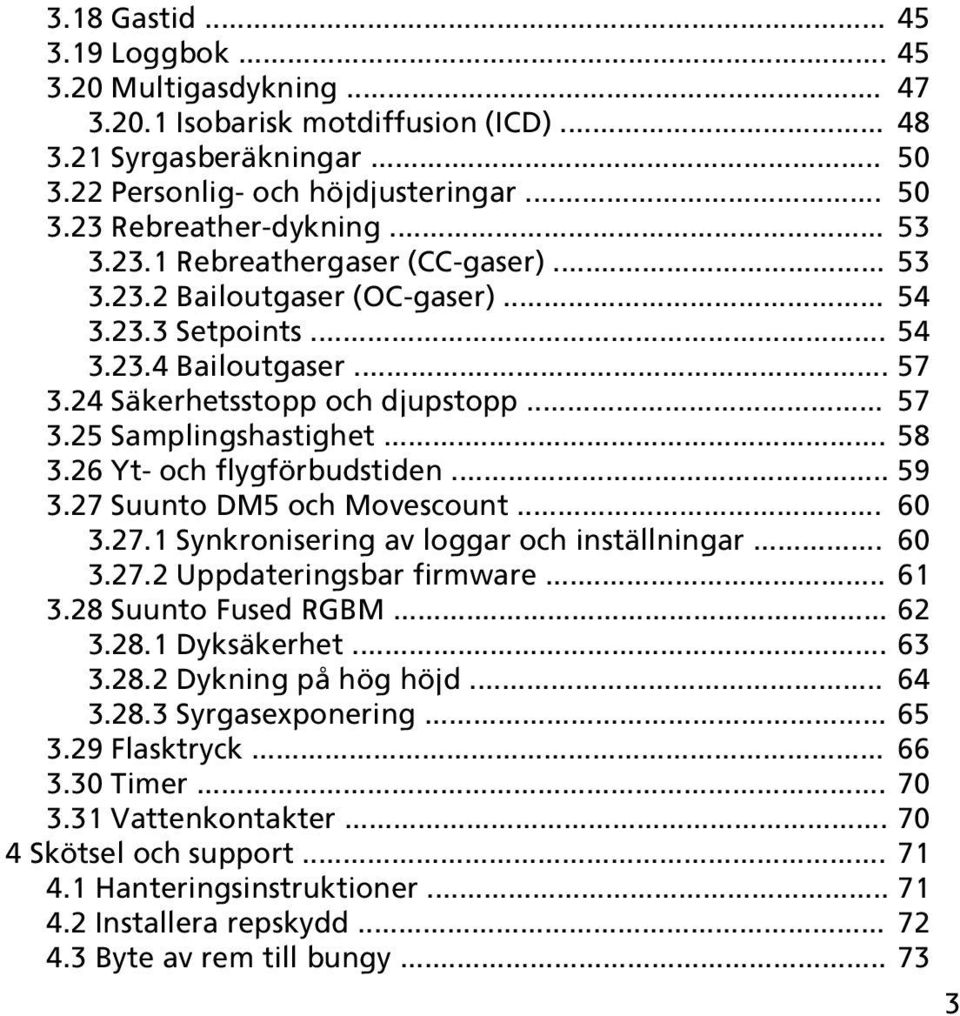 .. 58 3.26 Yt- och flygförbudstiden... 59 3.27 Suunto DM5 och Movescount... 60 3.27.1 Synkronisering av loggar och inställningar... 60 3.27.2 Uppdateringsbar firmware... 61 3.28 Suunto Fused RGBM.