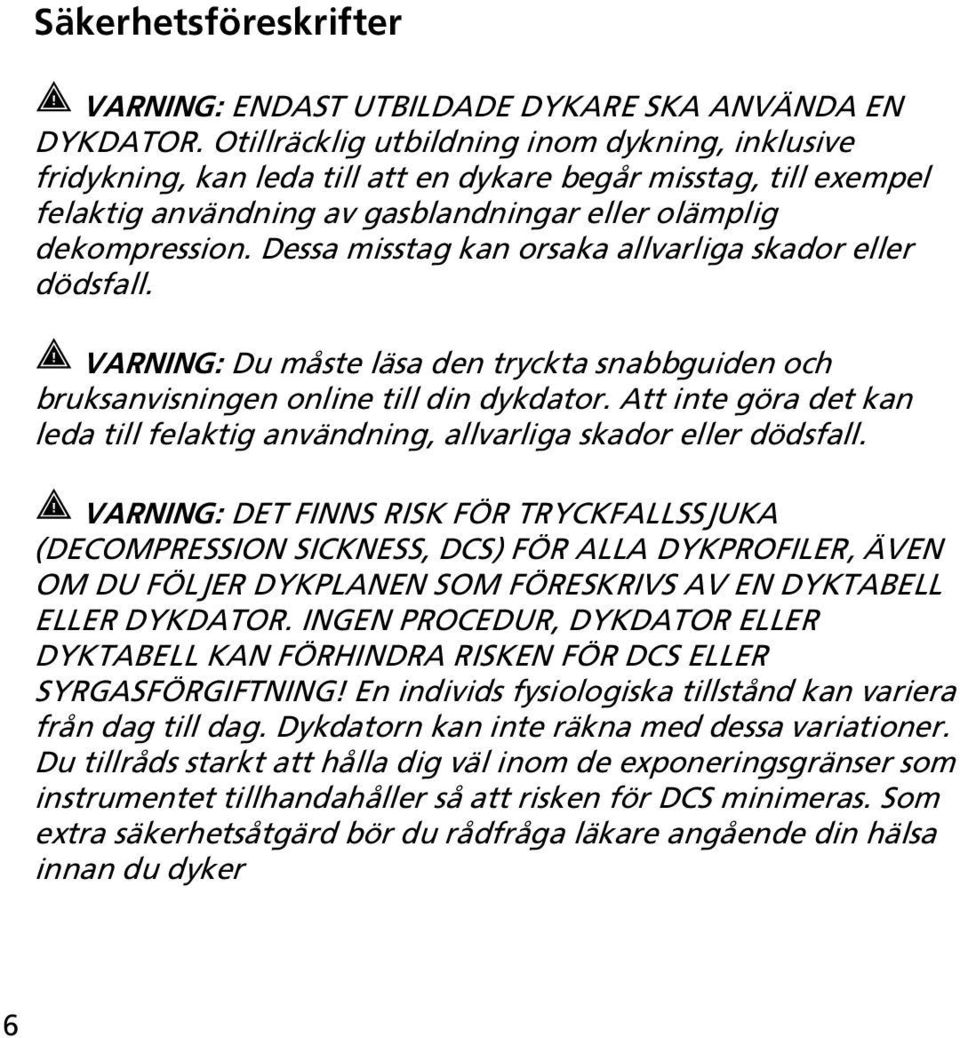 Dessa misstag kan orsaka allvarliga skador eller dödsfall. VARNING: Du måste läsa den tryckta snabbguiden och bruksanvisningen online till din dykdator.