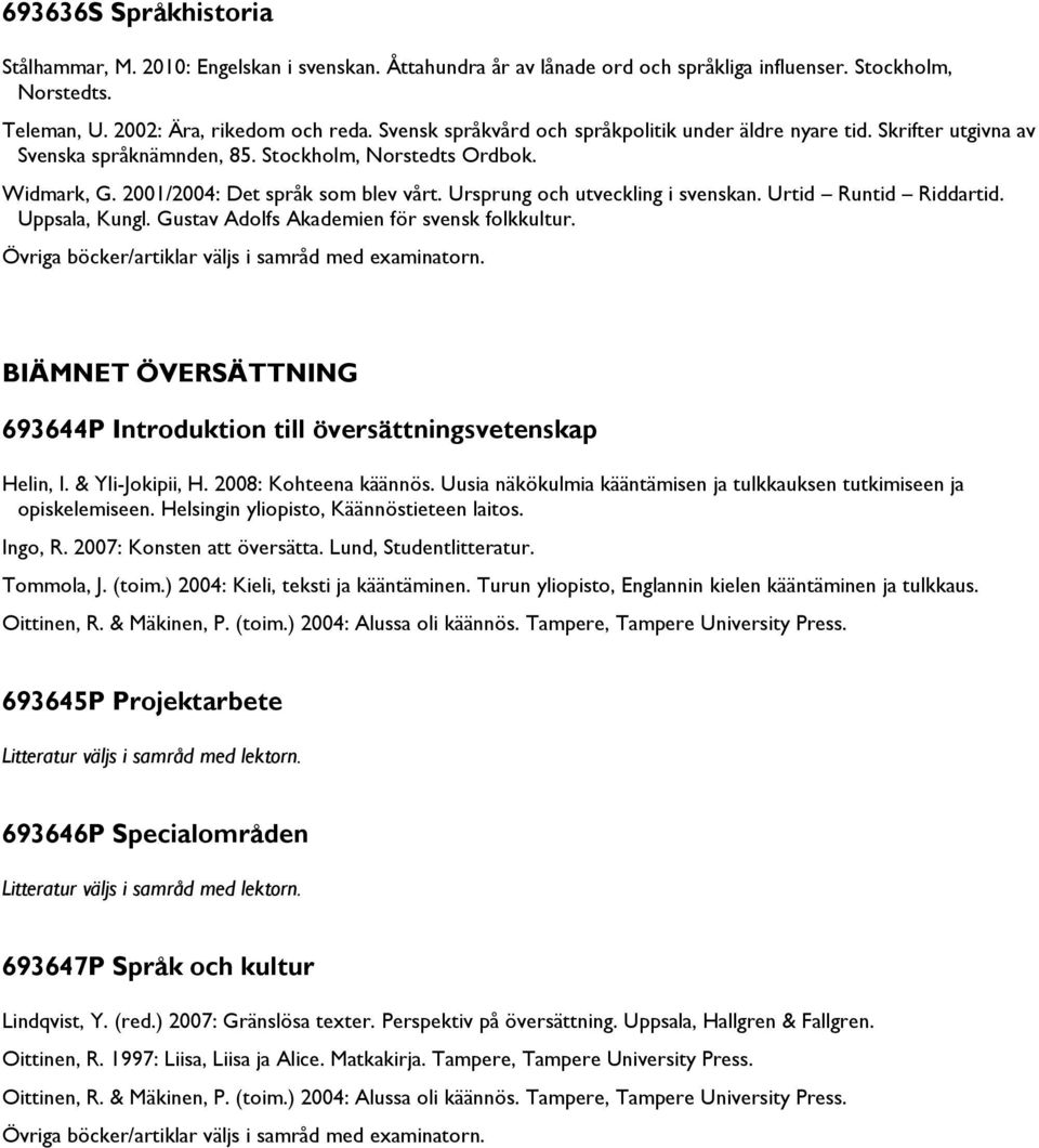 Ursprung och utveckling i svenskan. Urtid Runtid Riddartid. Uppsala, Kungl. Gustav Adolfs Akademien för svensk folkkultur.