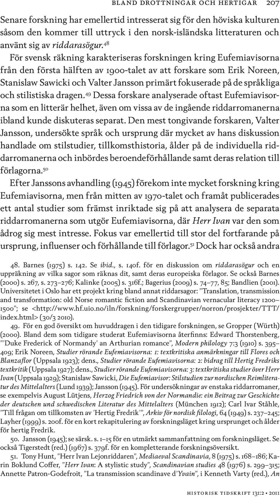 48 För svensk räkning karakteriseras forskningen kring Eufemiavisorna från den första hälften av 1900-talet av att forskare som Erik Noreen, Stanislaw Sawicki och Valter Jansson primärt fokuserade på