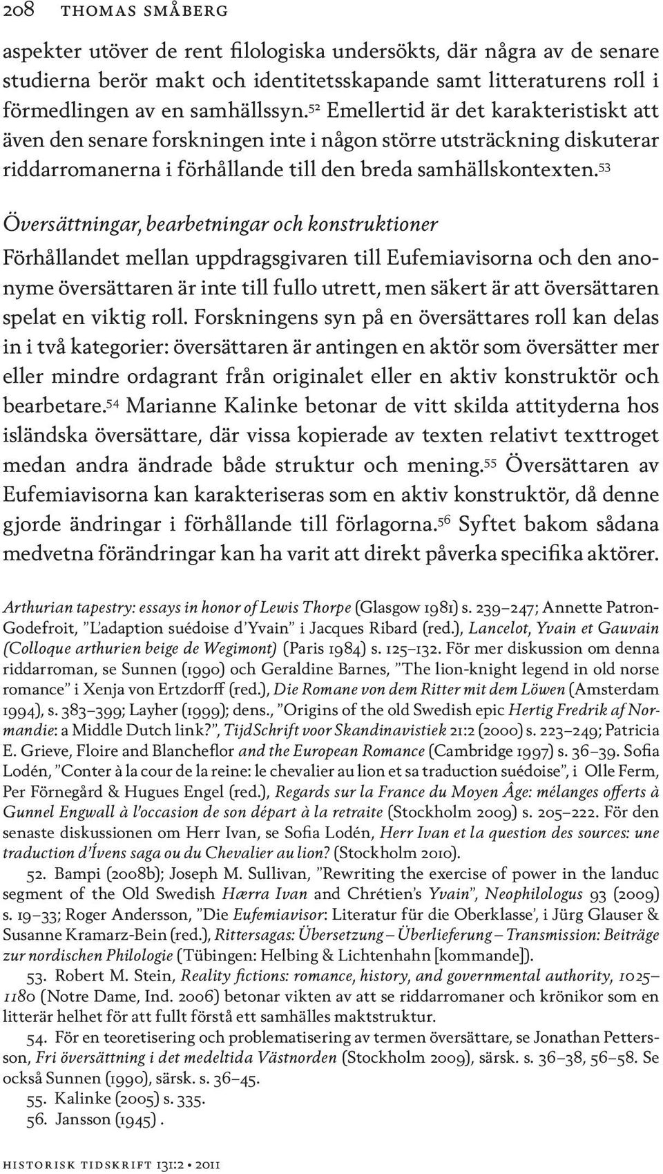 53 Översättningar, bearbetningar och konstruktioner Förhållandet mellan uppdragsgivaren till Eufemiavisorna och den anonyme översättaren är inte till fullo utrett, men säkert är att översättaren