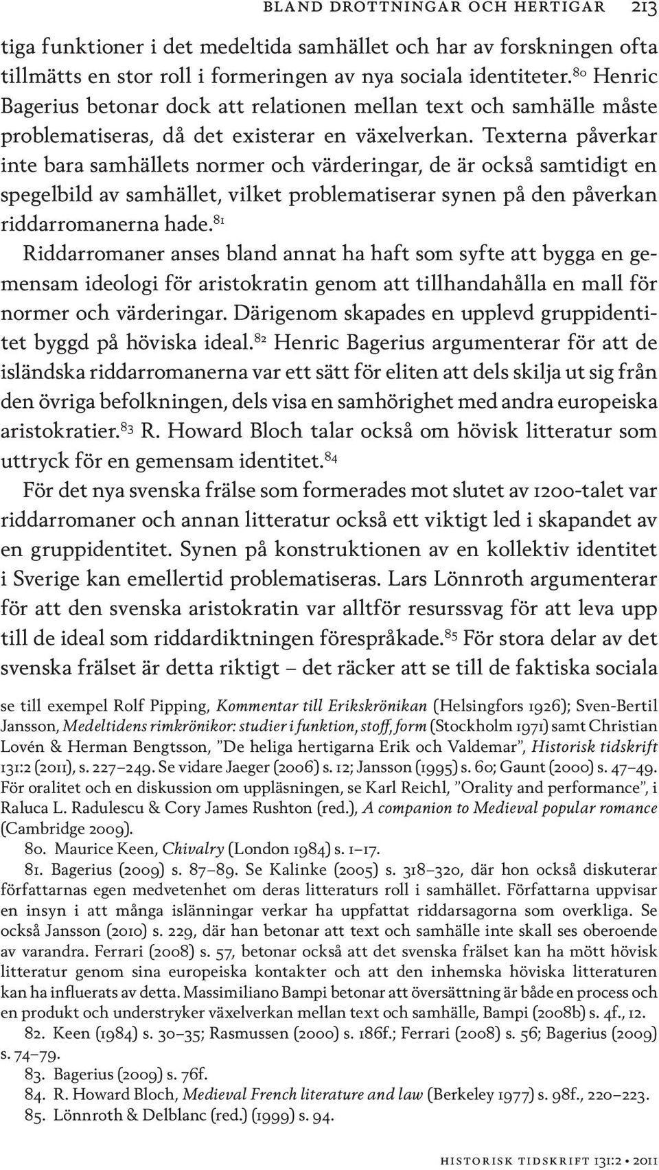 Texterna påverkar inte bara samhällets normer och värderingar, de är också samtidigt en spegelbild av samhället, vilket problematiserar synen på den påverkan riddarromanerna hade.