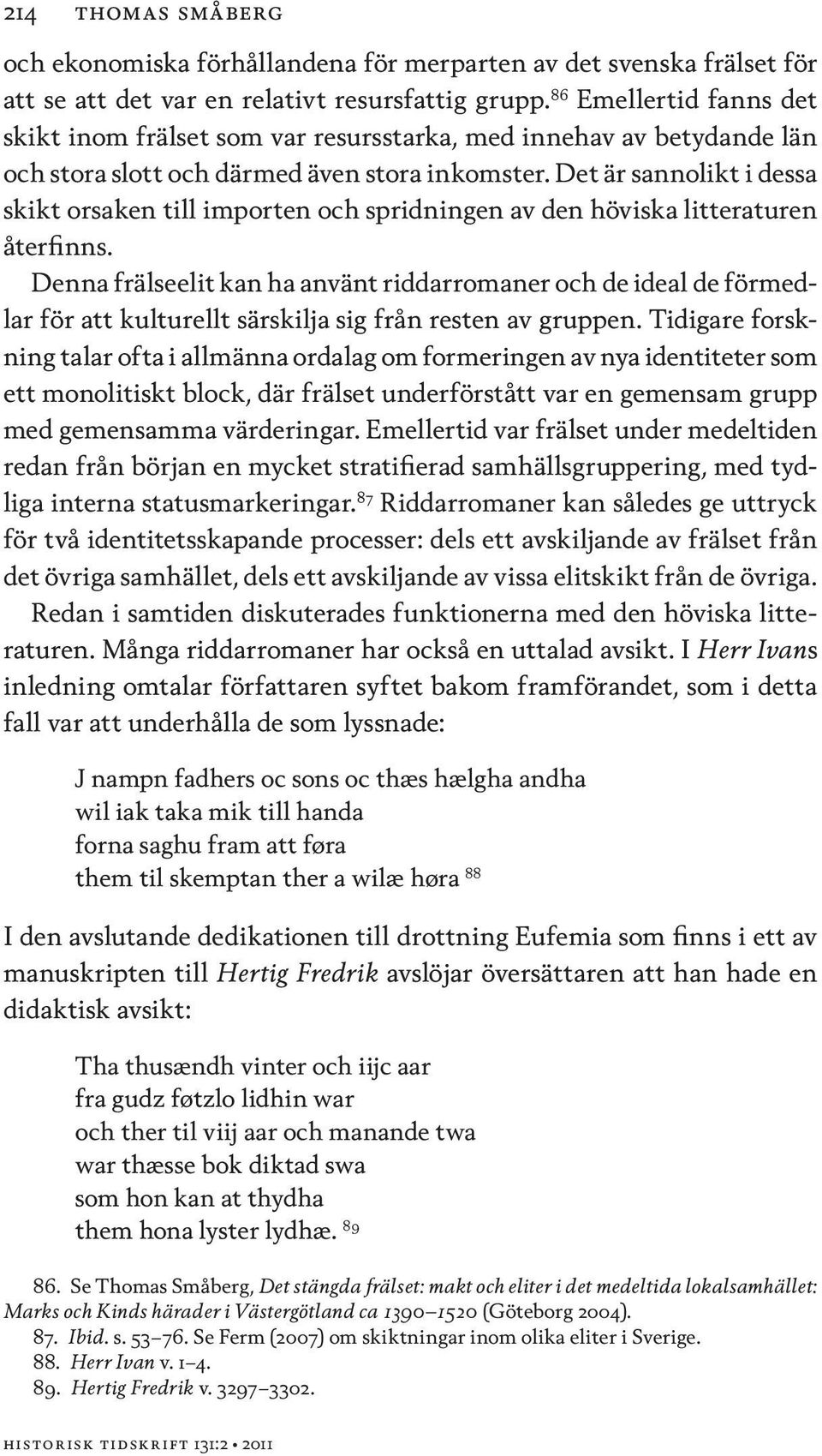 Det är sannolikt i dessa skikt orsaken till importen och spridningen av den höviska litteraturen återfinns.