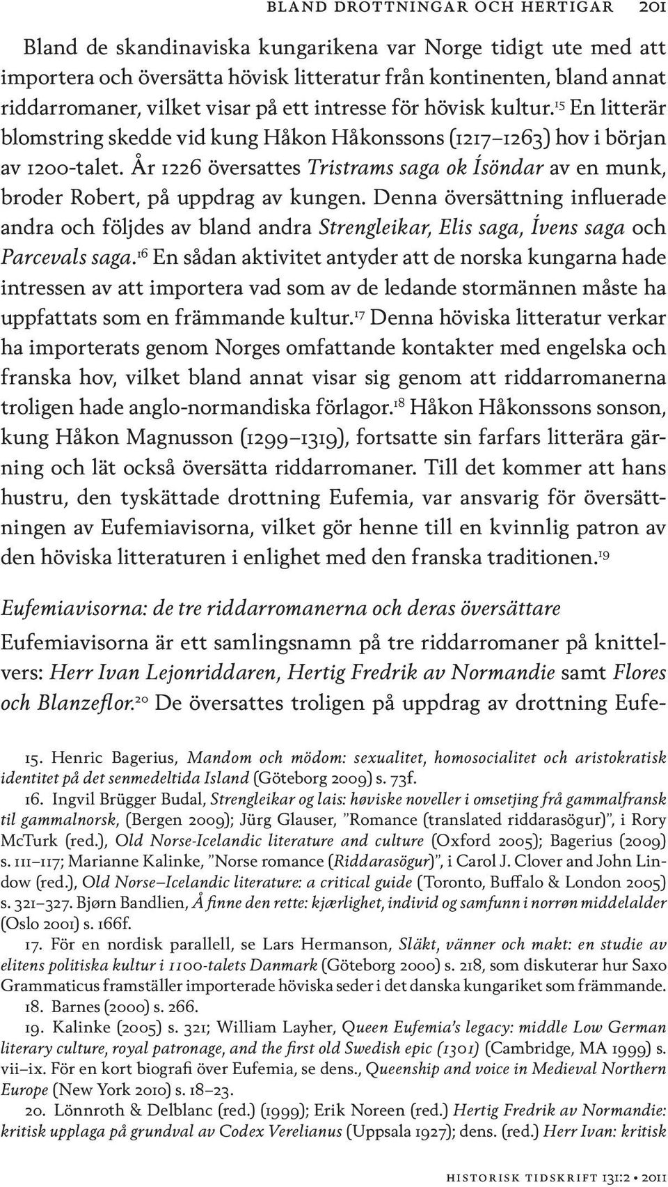 År 1226 översattes Tristrams saga ok Ísöndar av en munk, broder Robert, på uppdrag av kungen.