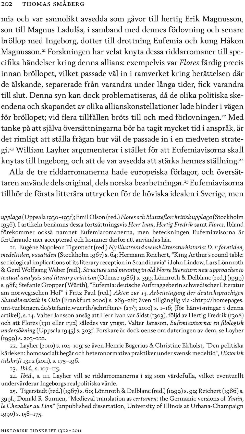 21 Forskningen har velat knyta dessa riddarromaner till specifika händelser kring denna allians: exempelvis var Flores färdig precis innan bröllopet, vilket passade väl in i ramverket kring