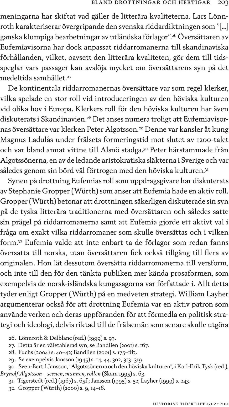 26 Översättaren av Eufemiavisorna har dock anpassat riddarromanerna till skandinaviska förhållanden, vilket, oavsett den litterära kvaliteten, gör dem till tidsspeglar vars passager kan avslöja