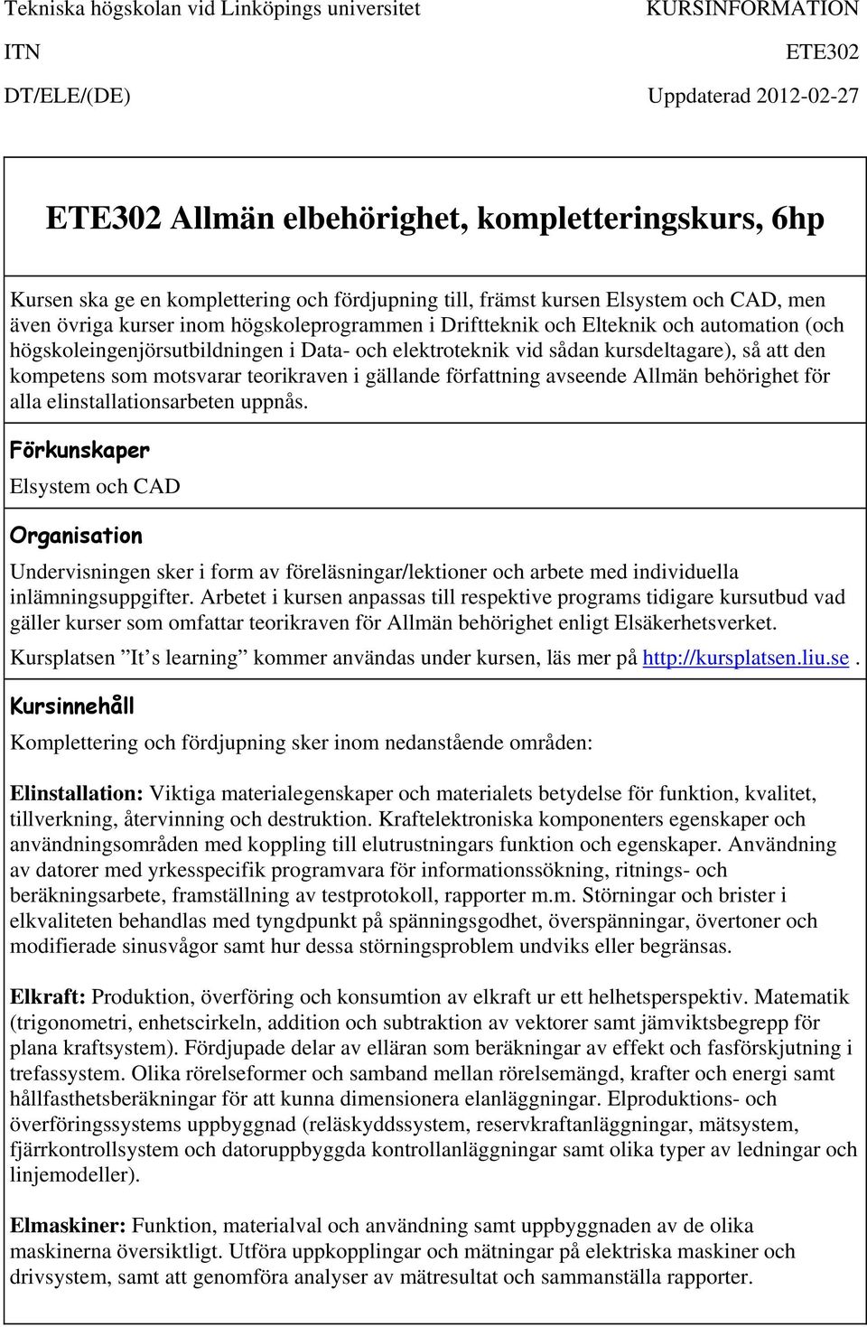 vid sådan kursdeltagare), så att den kompetens som motsvarar teorikraven i gällande författning avseende Allmän behörighet för alla elinstallationsarbeten uppnås.
