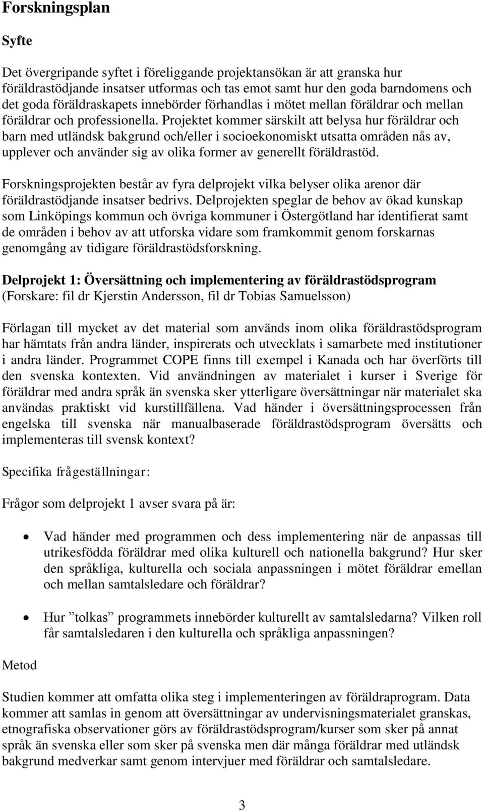 Projektet kommer särskilt att belysa hur föräldrar och barn med utländsk bakgrund och/eller i socioekonomiskt utsatta områden nås av, upplever och använder sig av olika former av generellt