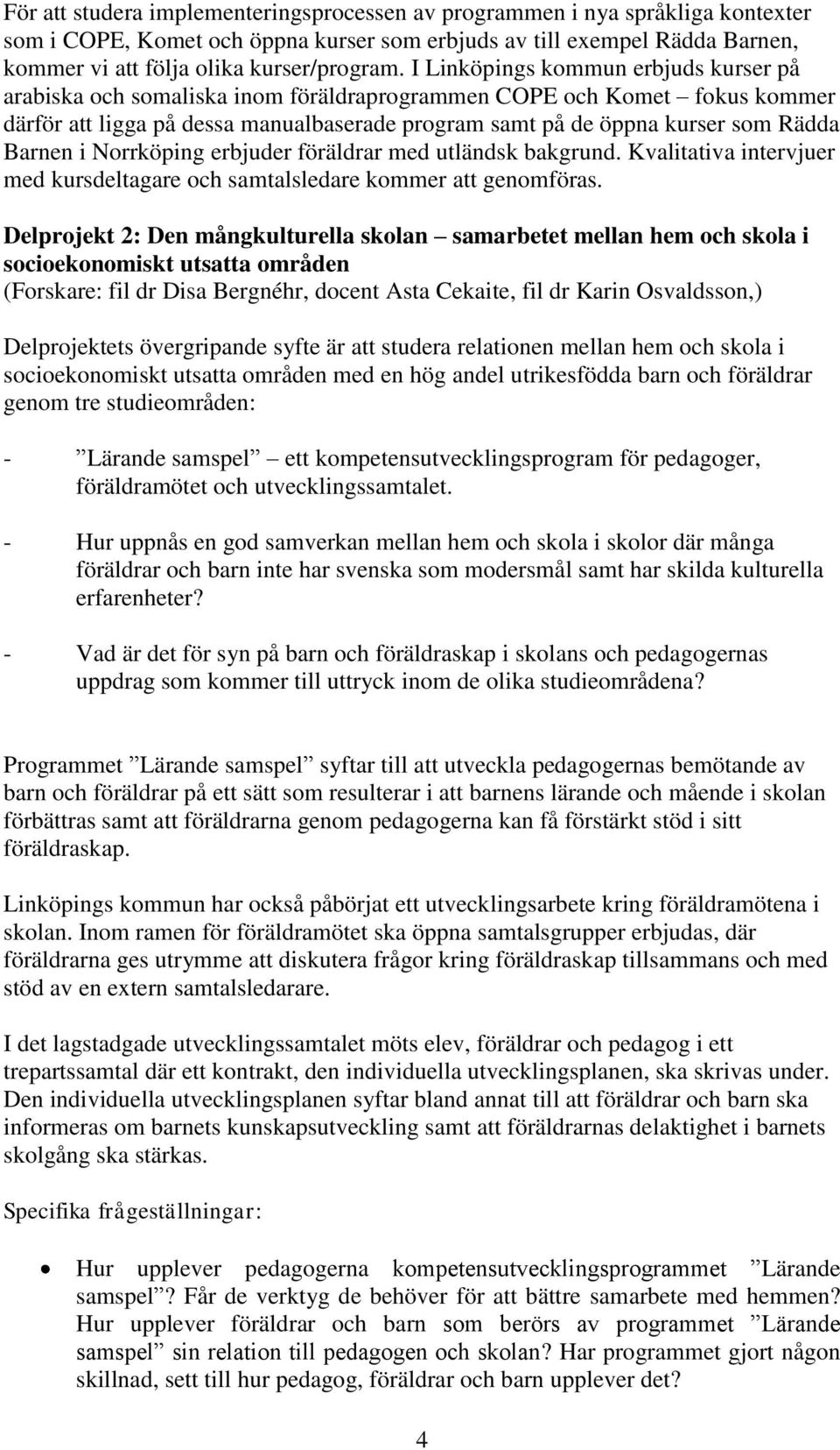 Barnen i Norrköping erbjuder föräldrar med utländsk bakgrund. Kvalitativa intervjuer med kursdeltagare och samtalsledare kommer att genomföras.