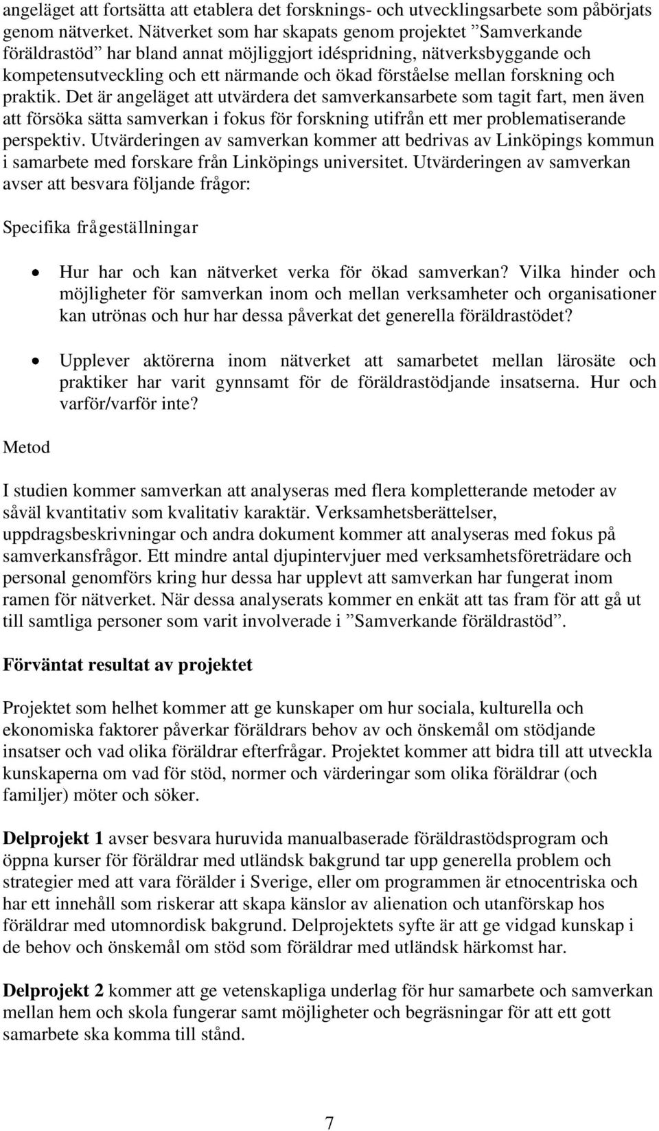 forskning och praktik. Det är angeläget att utvärdera det samverkansarbete som tagit fart, men även att försöka sätta samverkan i fokus för forskning utifrån ett mer problematiserande perspektiv.