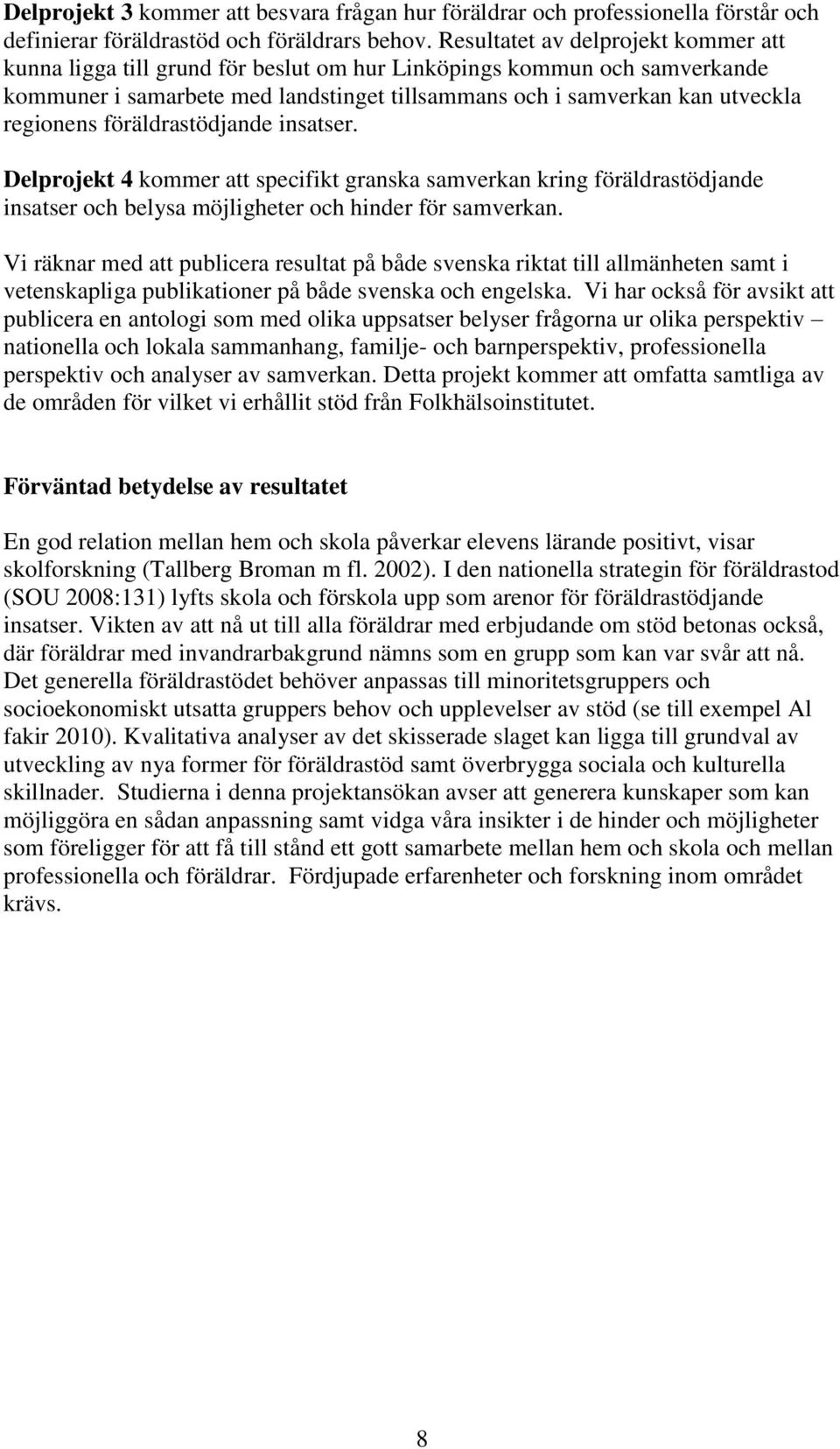 föräldrastödjande insatser. Delprojekt 4 kommer att specifikt granska samverkan kring föräldrastödjande insatser och belysa möjligheter och hinder för samverkan.