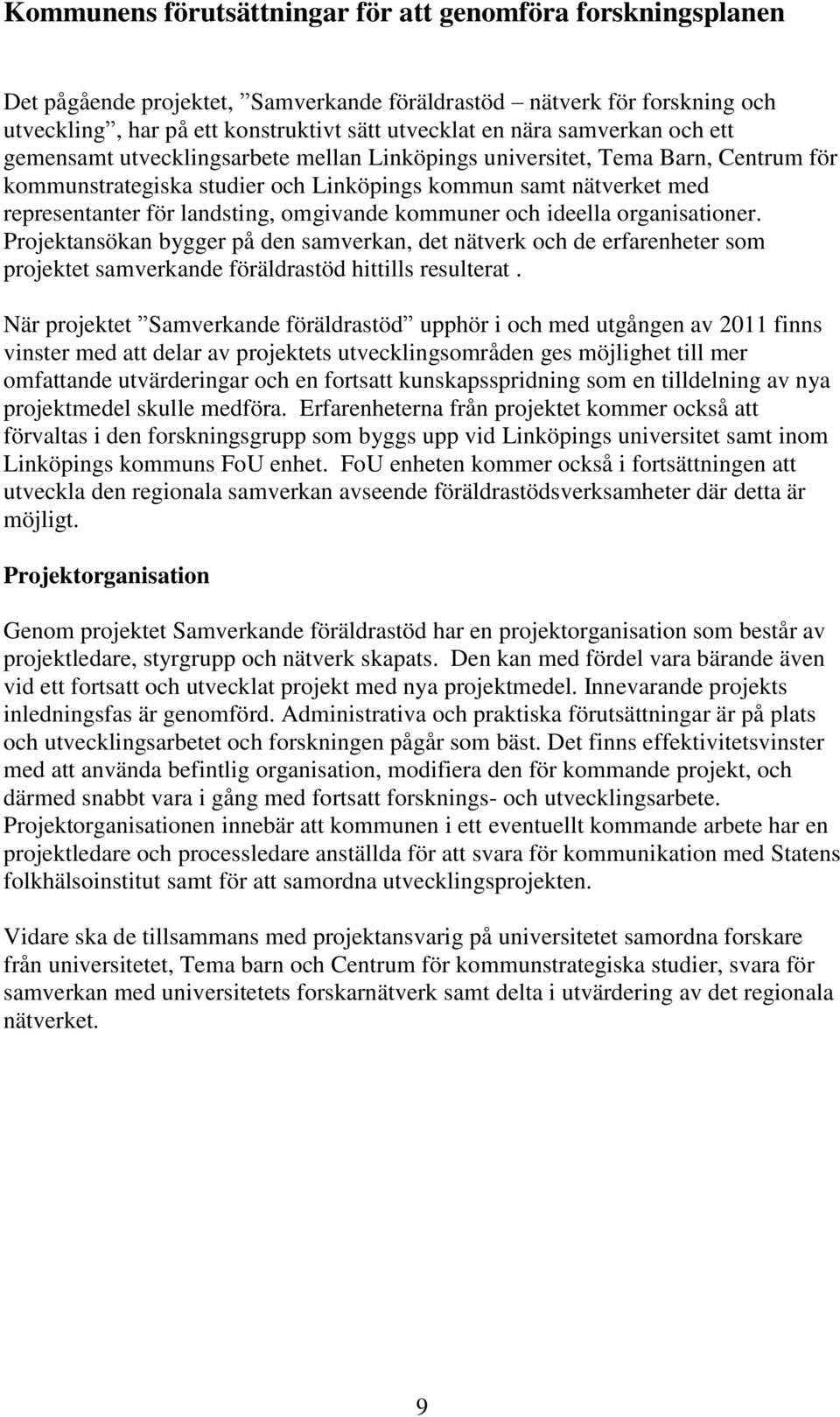 omgivande kommuner och ideella organisationer. Projektansökan bygger på den samverkan, det nätverk och de erfarenheter som projektet samverkande föräldrastöd hittills resulterat.