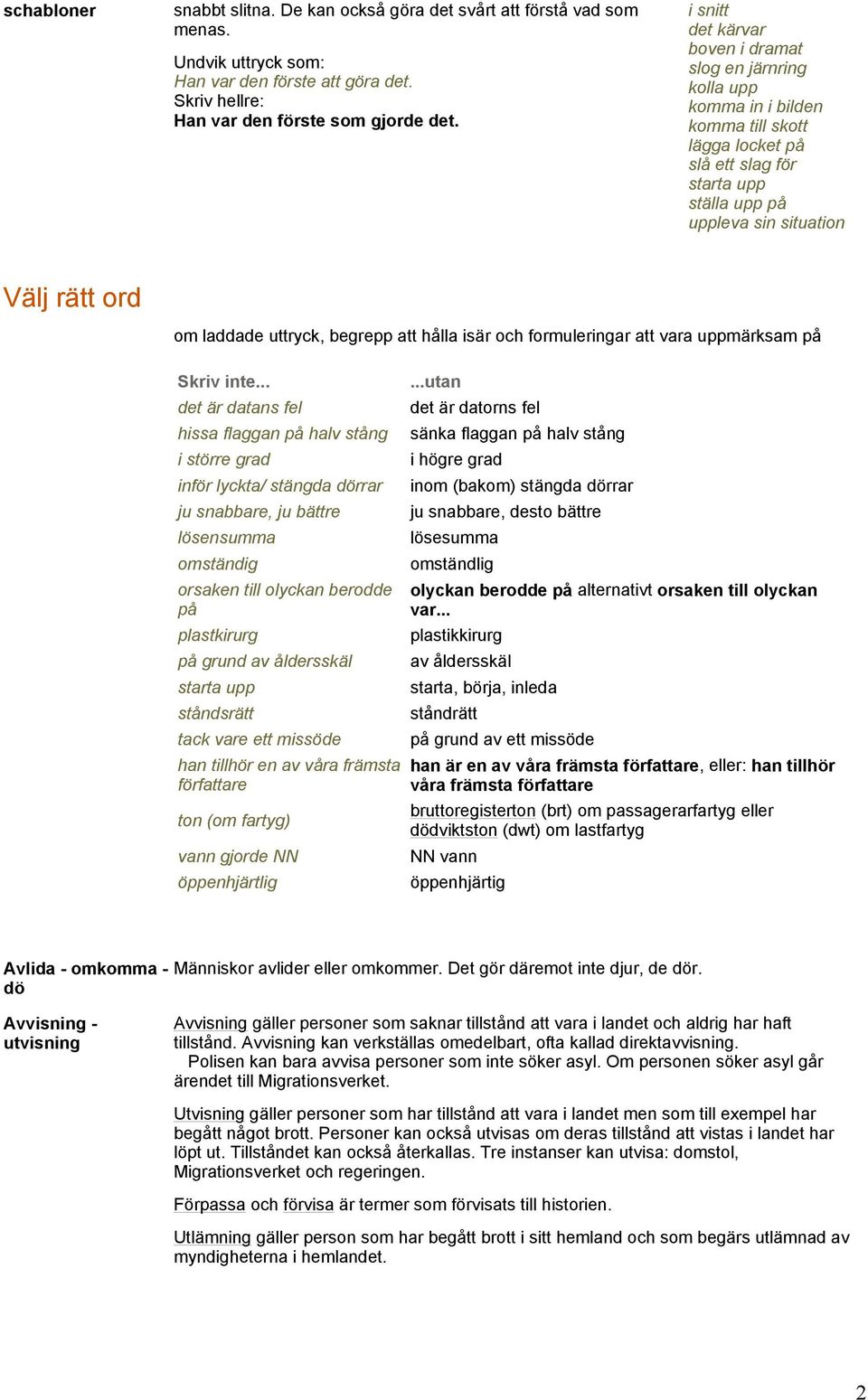 begrepp att hålla isär och formuleringar att vara uppmärksam på Skriv inte utan det är datans fel det är datorns fel hissa flaggan på halv stång sänka flaggan på halv stång i större grad i högre grad