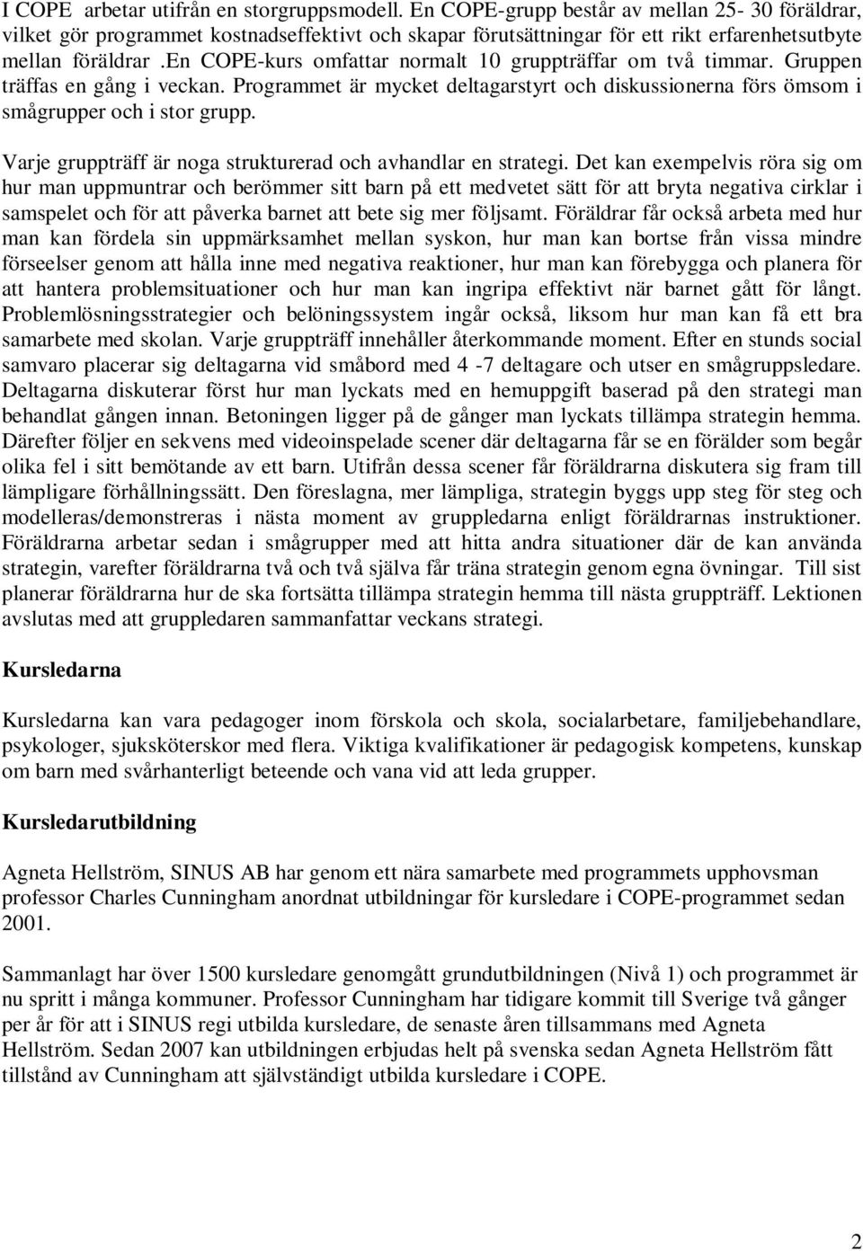 en COPE-kurs omfattar normalt 10 gruppträffar om två timmar. Gruppen träffas en gång i veckan. Programmet är mycket deltagarstyrt och diskussionerna förs ömsom i smågrupper och i stor grupp.