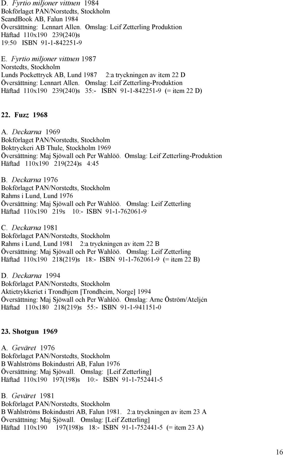 Omslag: Leif Zetterling-Produktion Häftad 110x190 239(240)s 35:- ISBN 91-1-842251-9 (= item 22 D) 22. Fuzz 1968 A.