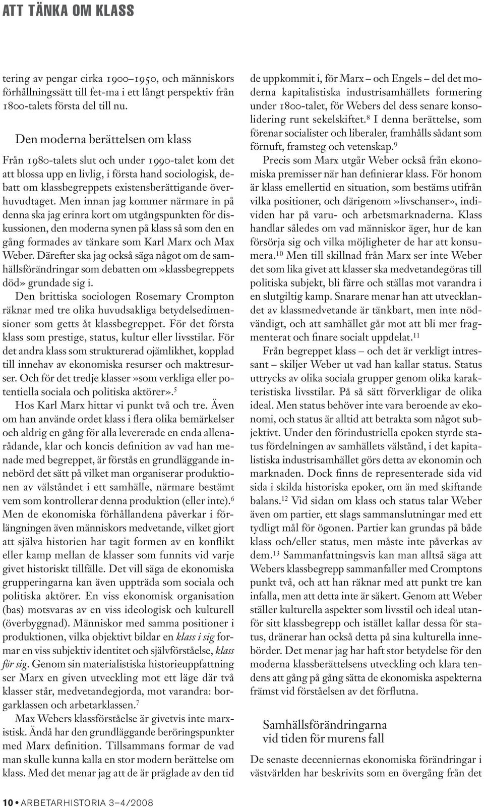 Men innan jag kommer närmare in på denna ska jag erinra kort om utgångspunkten för diskussionen, den moderna synen på klass så som den en gång formades av tänkare som Karl Marx och Max Weber.