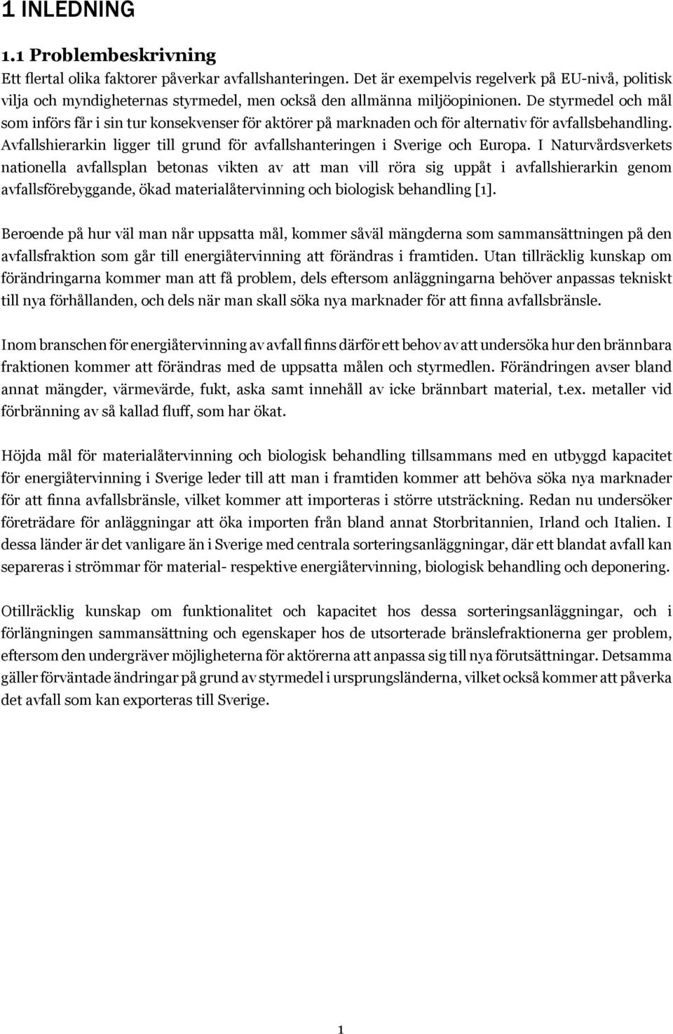 De styrmedel och mål som införs får i sin tur konsekvenser för aktörer på marknaden och för alternativ för avfallsbehandling.