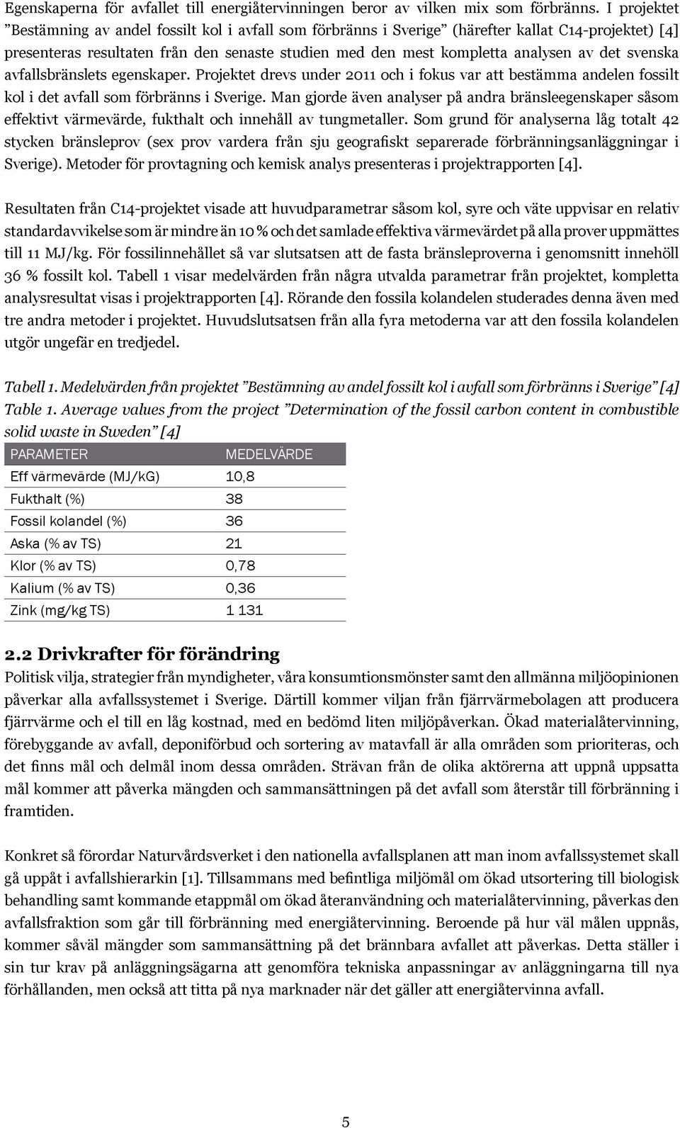 svenska avfallsbränslets egenskaper. Projektet drevs under 2011 och i fokus var att bestämma andelen fossilt kol i det avfall som förbränns i Sverige.