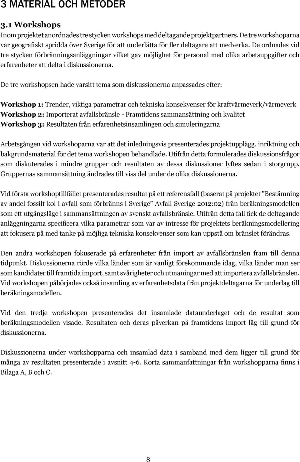 De ordnades vid tre stycken förbränningsanläggningar vilket gav möjlighet för personal med olika arbetsuppgifter och erfarenheter att delta i diskussionerna.