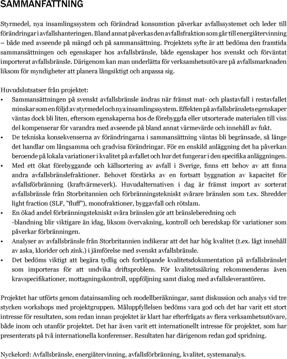 Projektets syfte är att bedöma den framtida sammansättningen och egenskaper hos avfallsbränsle, både egenskaper hos svenskt och förväntat importerat avfallsbränsle.