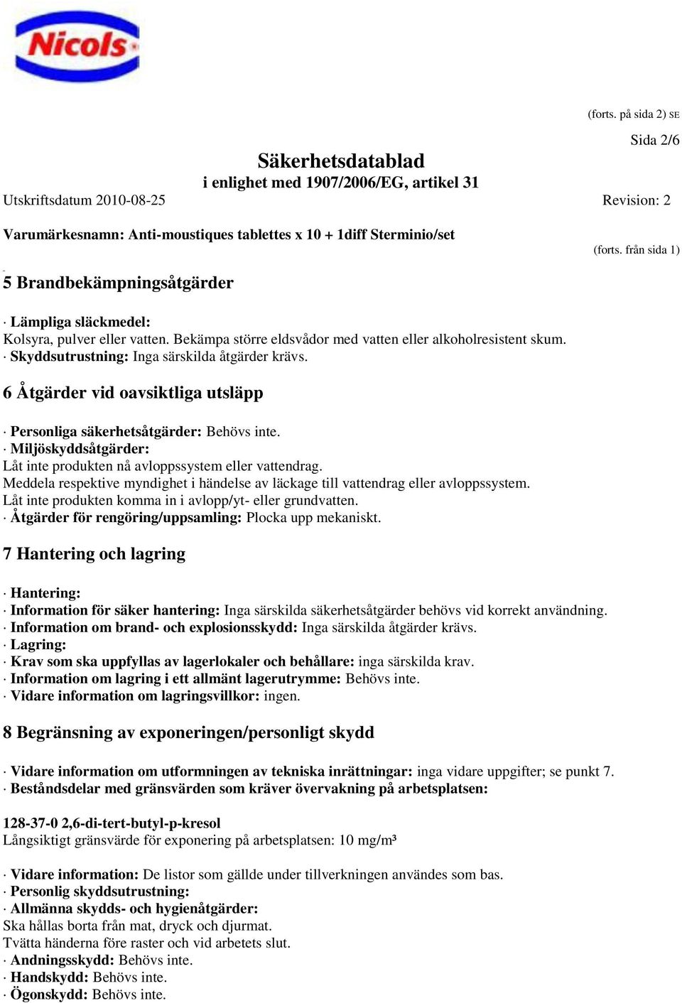 Miljöskyddsåtgärder: Låt inte produkten nå avloppssystem eller vattendrag. Meddela respektive myndighet i händelse av läckage till vattendrag eller avloppssystem.