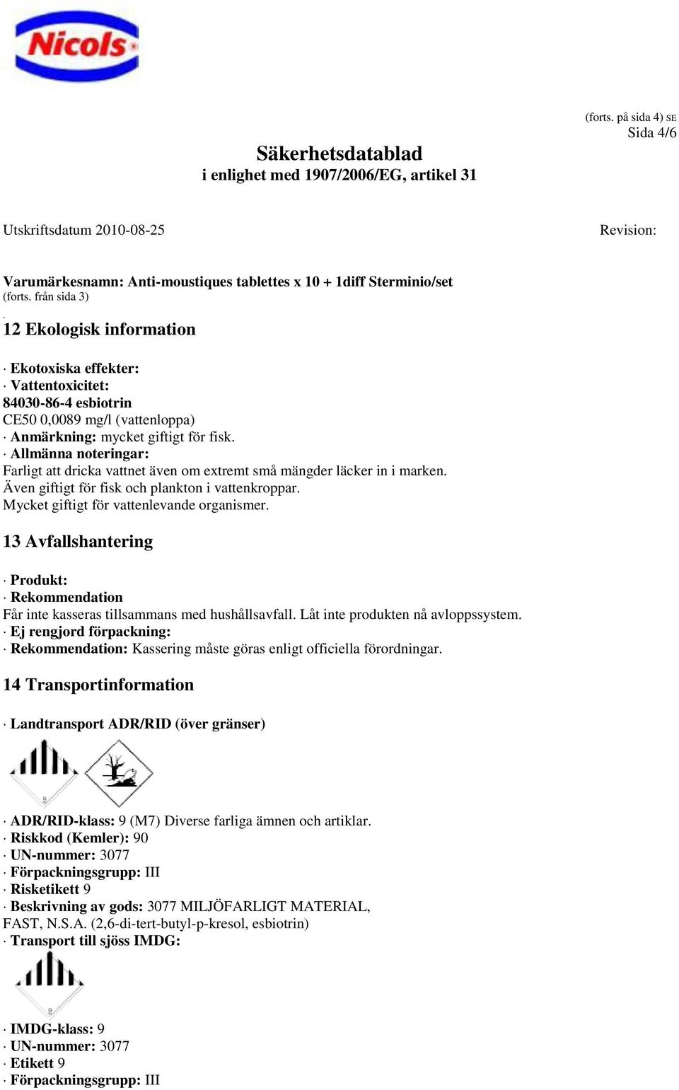 Allmänna noteringar: Farligt att dricka vattnet även om extremt små mängder läcker in i marken. Även giftigt för fisk och plankton i vattenkroppar. Mycket giftigt för vattenlevande organismer.