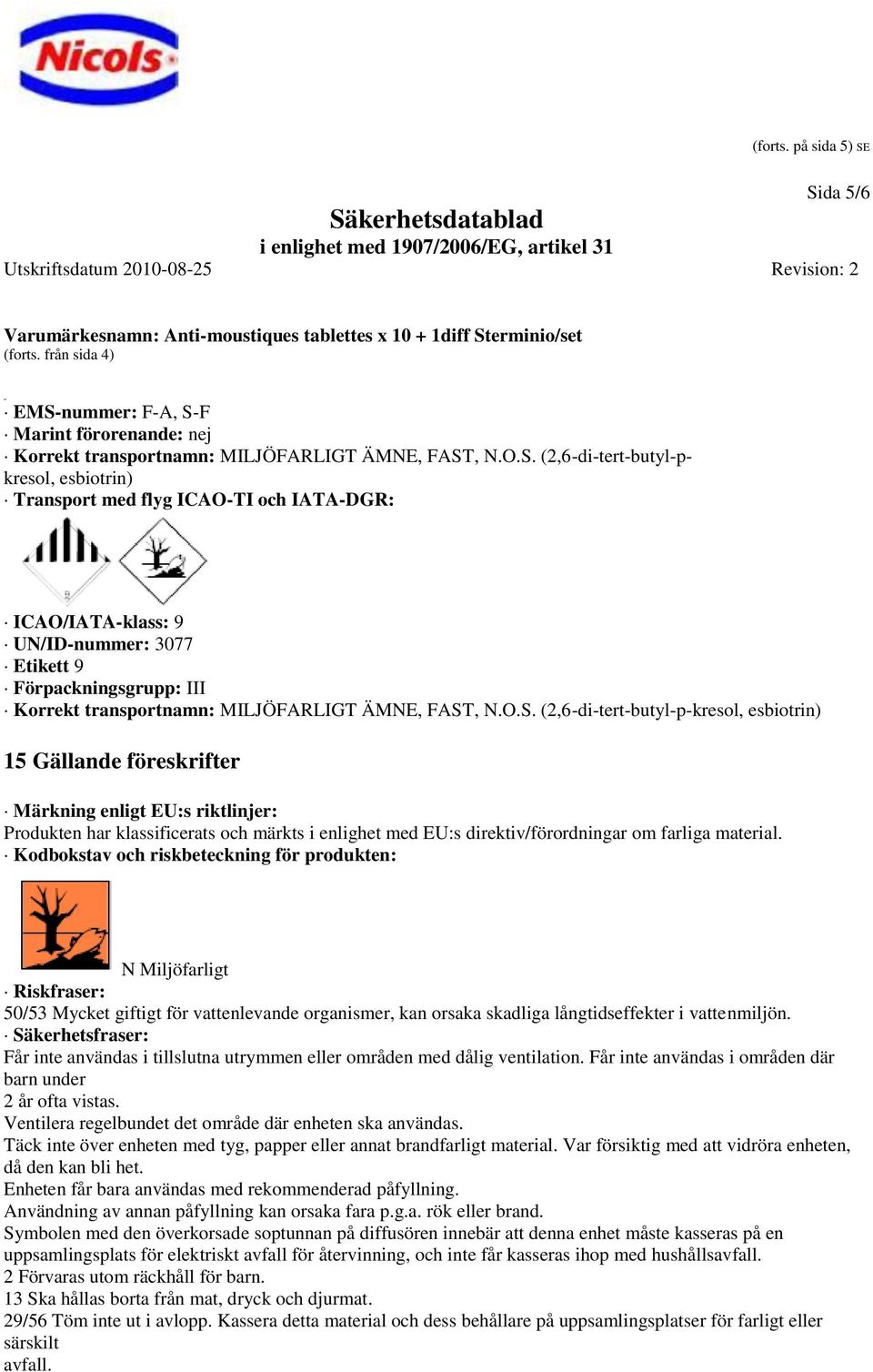 med flyg ICAO-TI och IATA-DGR: ICAO/IATA-klass: 9 UN/ID-nummer: 3077 Etikett 9 Förpackningsgrupp: III Korrekt transportnamn: MILJÖFARLIGT ÄMNE, FAST