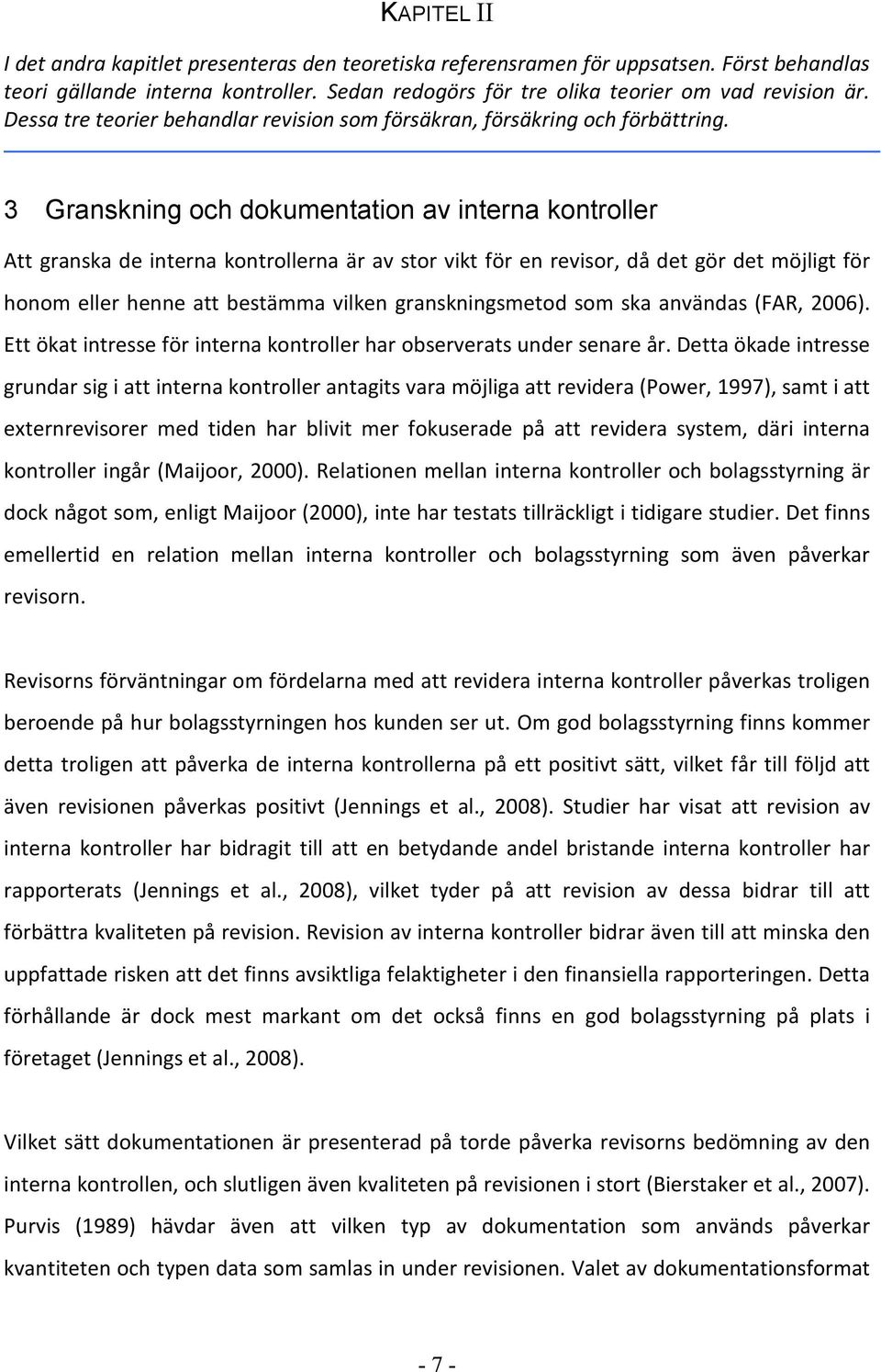 3 Granskning och dokumentation av interna kontroller Att granska de interna kontrollerna är av stor vikt för en revisor, då det gör det möjligt för honom eller henne att bestämma vilken