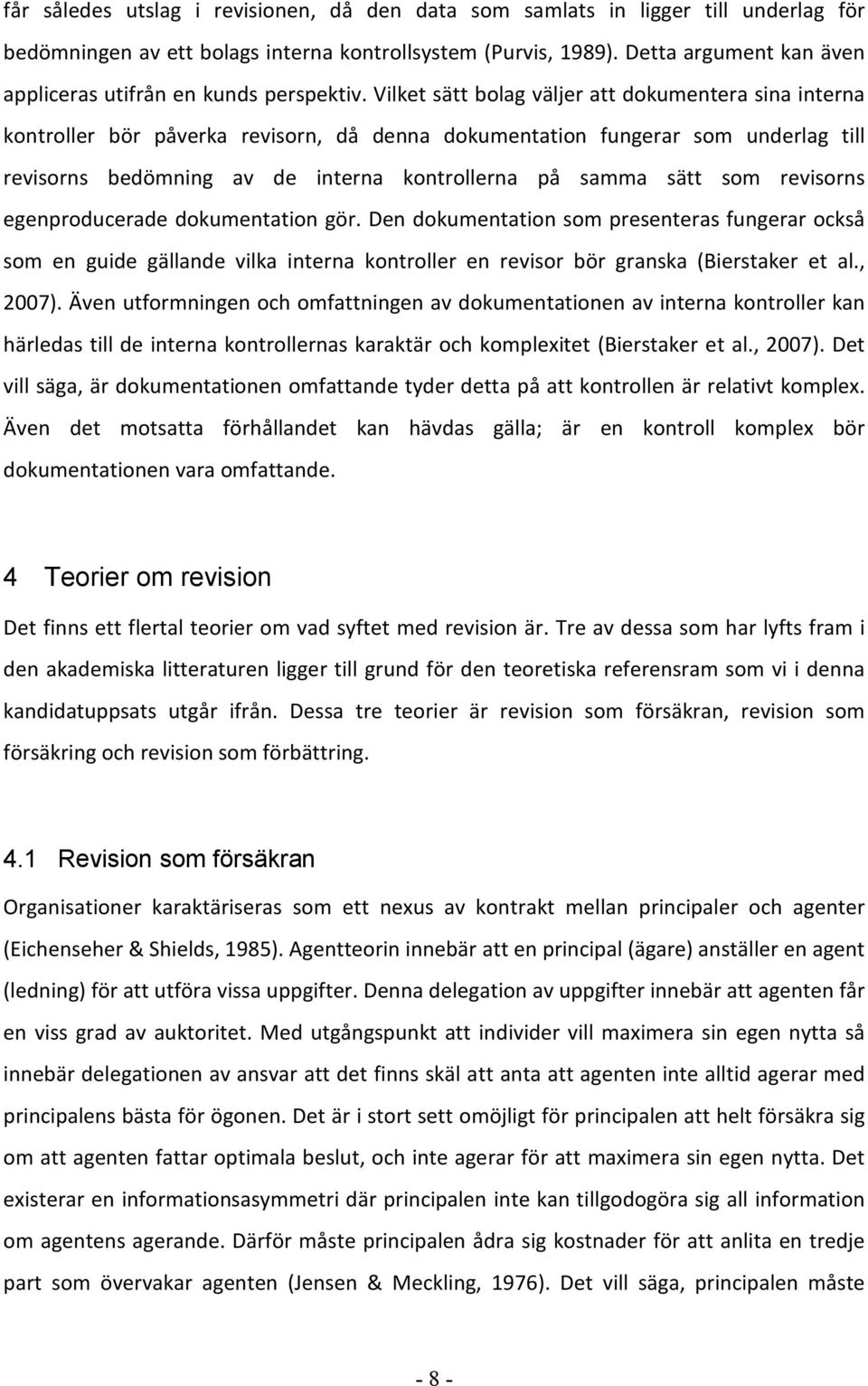 Vilket sätt bolag väljer att dokumentera sina interna kontroller bör påverka revisorn, då denna dokumentation fungerar som underlag till revisorns bedömning av de interna kontrollerna på samma sätt