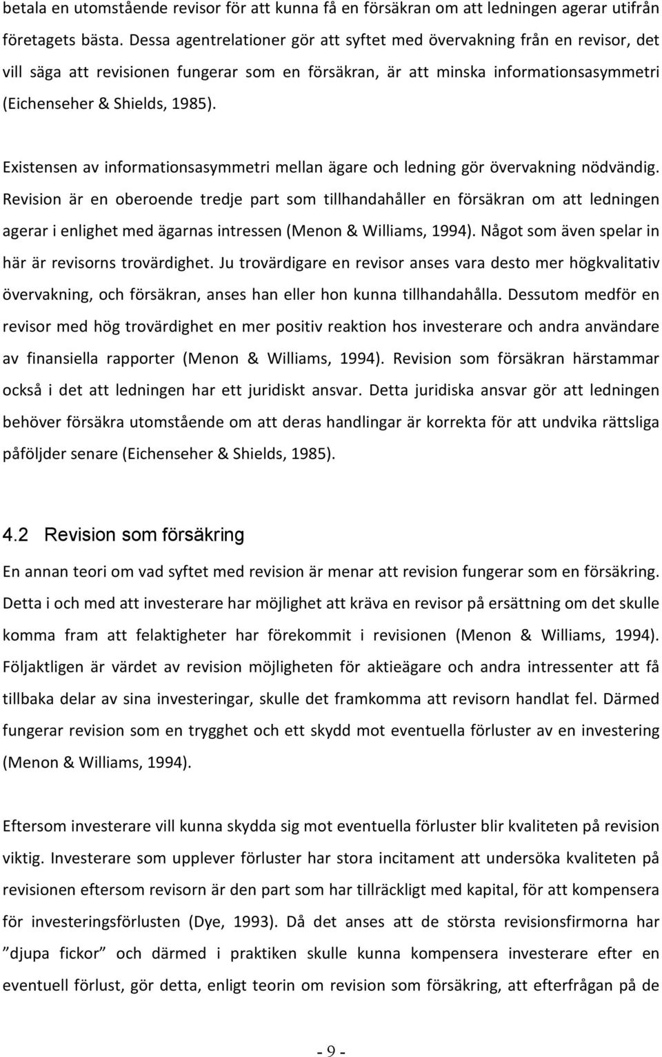 Existensen av informationsasymmetri mellan ägare och ledning gör övervakning nödvändig.