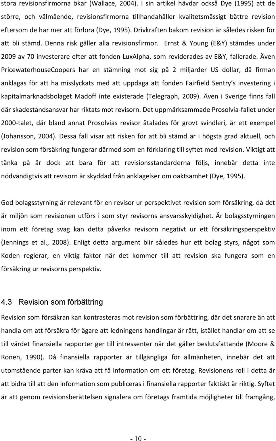 Drivkraften bakom revision är således risken för att bli stämd. Denna risk gäller alla revisionsfirmor.