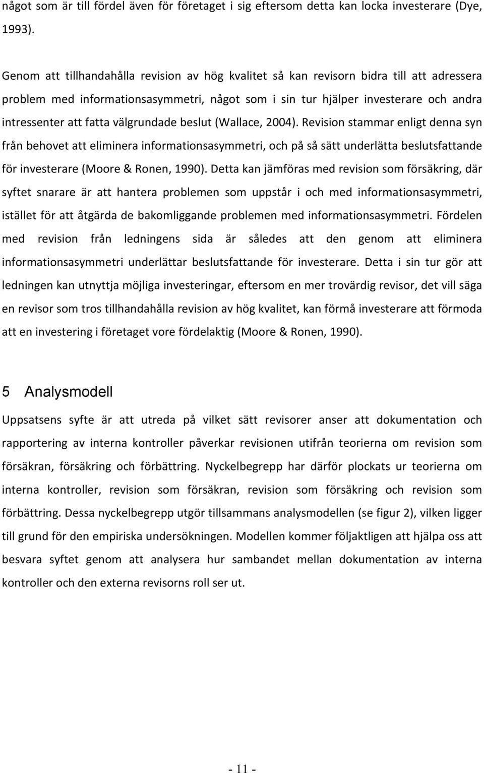 välgrundade beslut (Wallace, 2004). Revision stammar enligt denna syn från behovet att eliminera informationsasymmetri, och på så sätt underlätta beslutsfattande för investerare (Moore& Ronen, 1990).